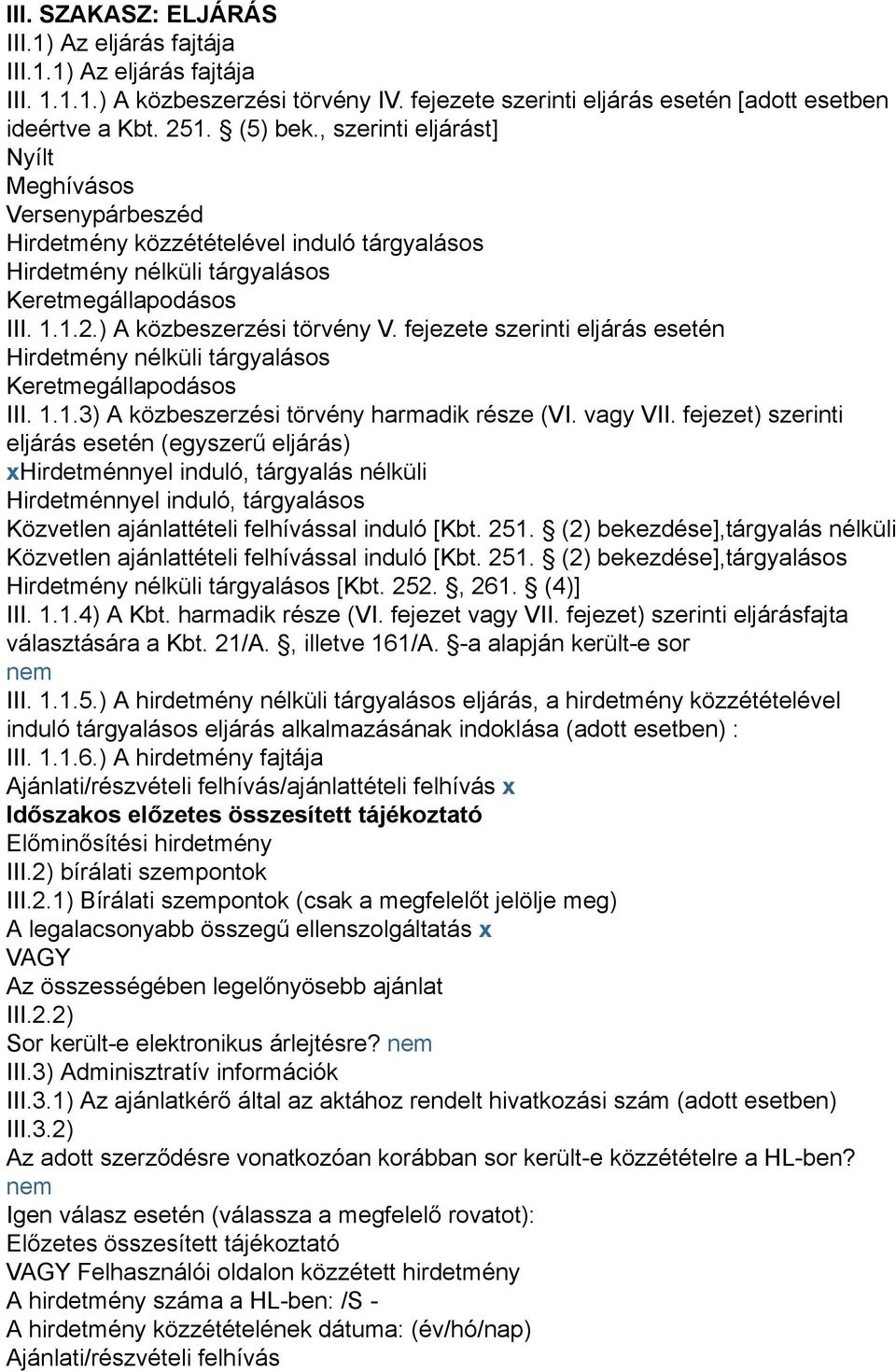 fejezete szerinti eljárás esetén Hirdetmény nélküli tárgyalásos Keretmegállapodásos III. 1.1.3) A közbeszerzési törvény harmadik része (VI. vagy VII.