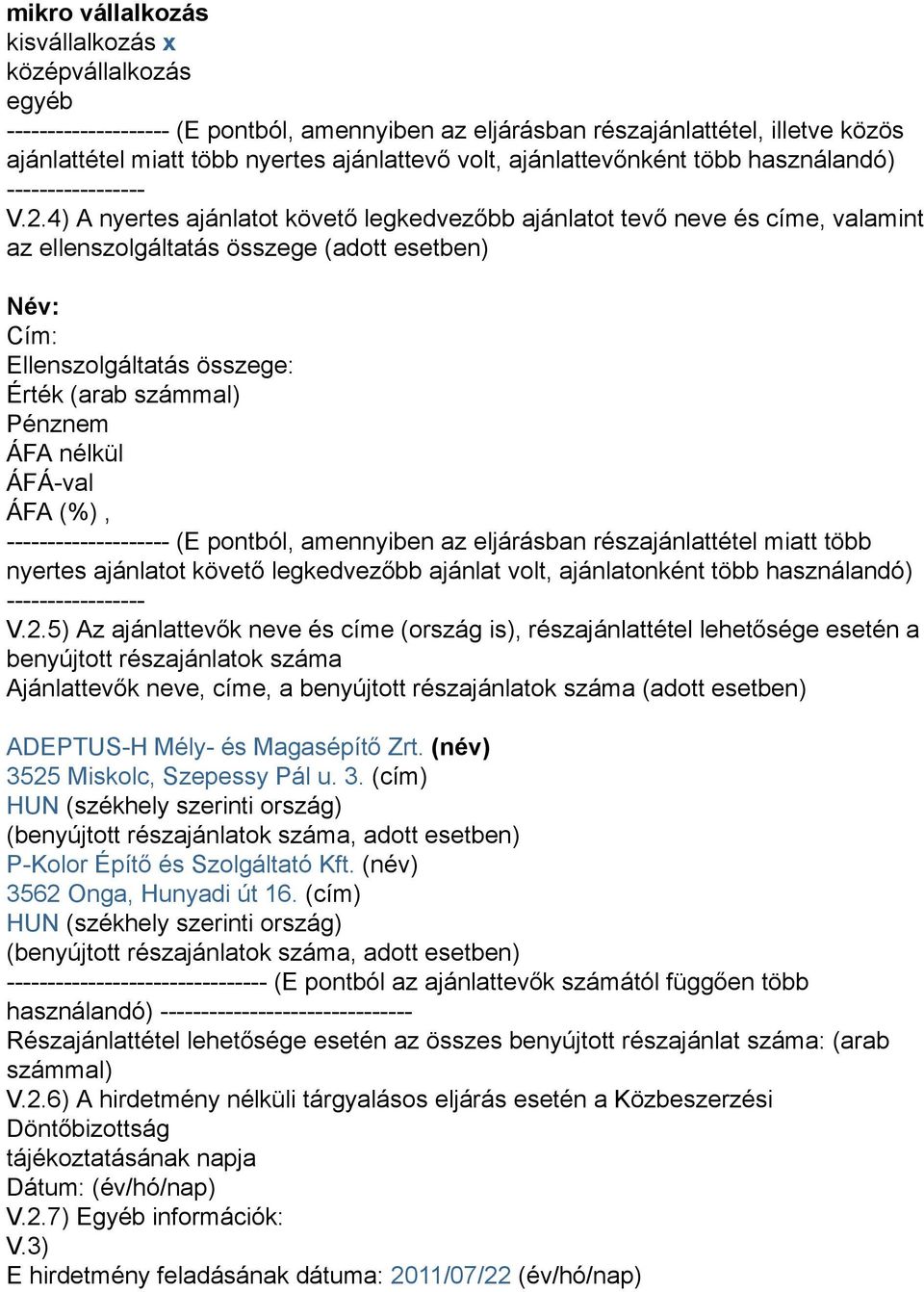 4) A nyertes ajánlatot követő legkedvezőbb ajánlatot tevő neve és címe, valamint az ellenszolgáltatás összege (adott esetben) Név: Cím: Ellenszolgáltatás összege: Érték (arab számmal) Pénz ÁFA nélkül