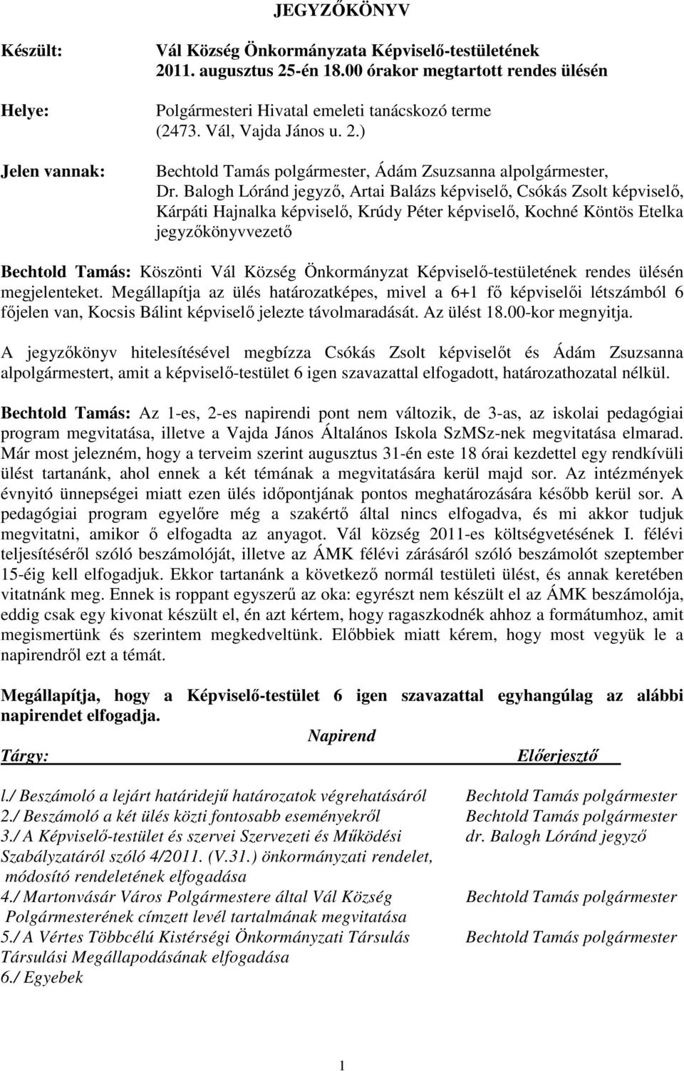 Balogh Lóránd jegyző, Artai Balázs képviselő, Csókás Zsolt képviselő, Kárpáti Hajnalka képviselő, Krúdy Péter képviselő, Kochné Köntös Etelka jegyzőkönyvvezető Bechtold Tamás: Köszönti Vál Község