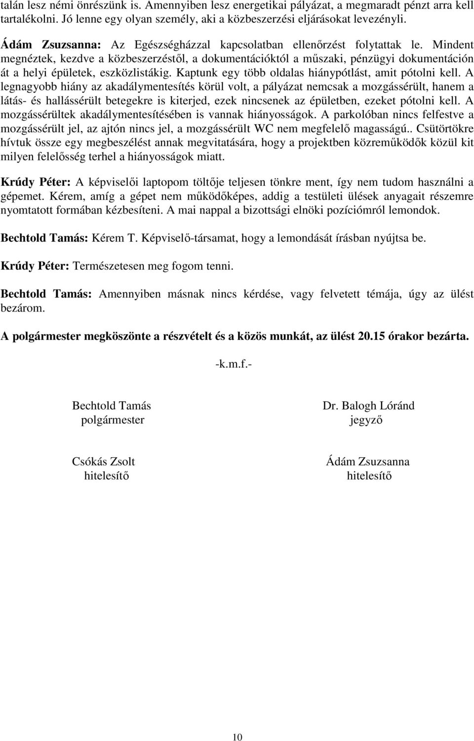 Mindent megnéztek, kezdve a közbeszerzéstől, a dokumentációktól a műszaki, pénzügyi dokumentáción át a helyi épületek, eszközlistákig. Kaptunk egy több oldalas hiánypótlást, amit pótolni kell.