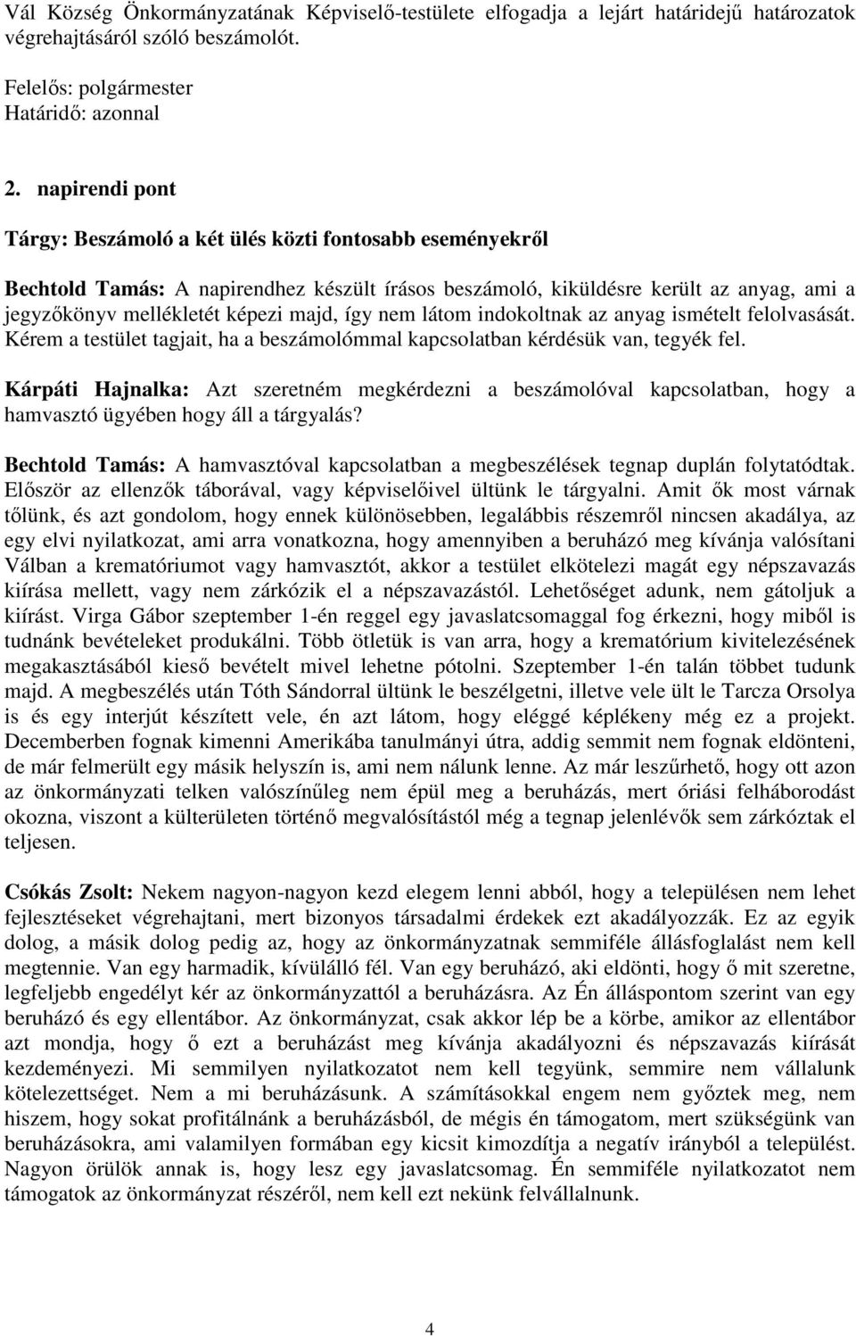 így nem látom indokoltnak az anyag ismételt felolvasását. Kérem a testület tagjait, ha a beszámolómmal kapcsolatban kérdésük van, tegyék fel.