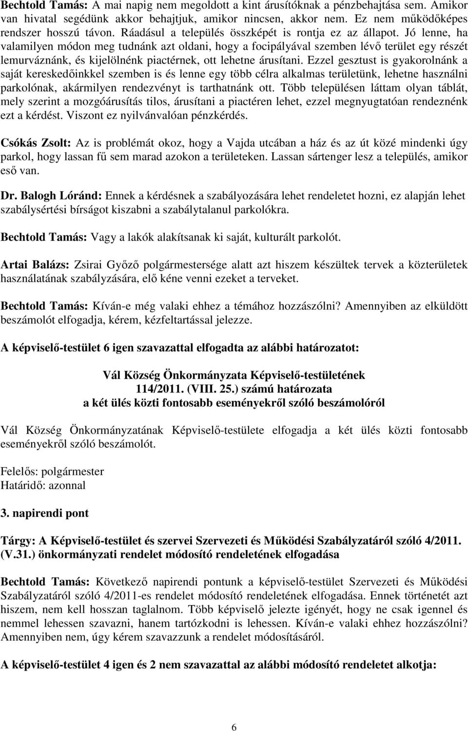 Jó lenne, ha valamilyen módon meg tudnánk azt oldani, hogy a focipályával szemben lévő terület egy részét lemurváznánk, és kijelölnénk piactérnek, ott lehetne árusítani.