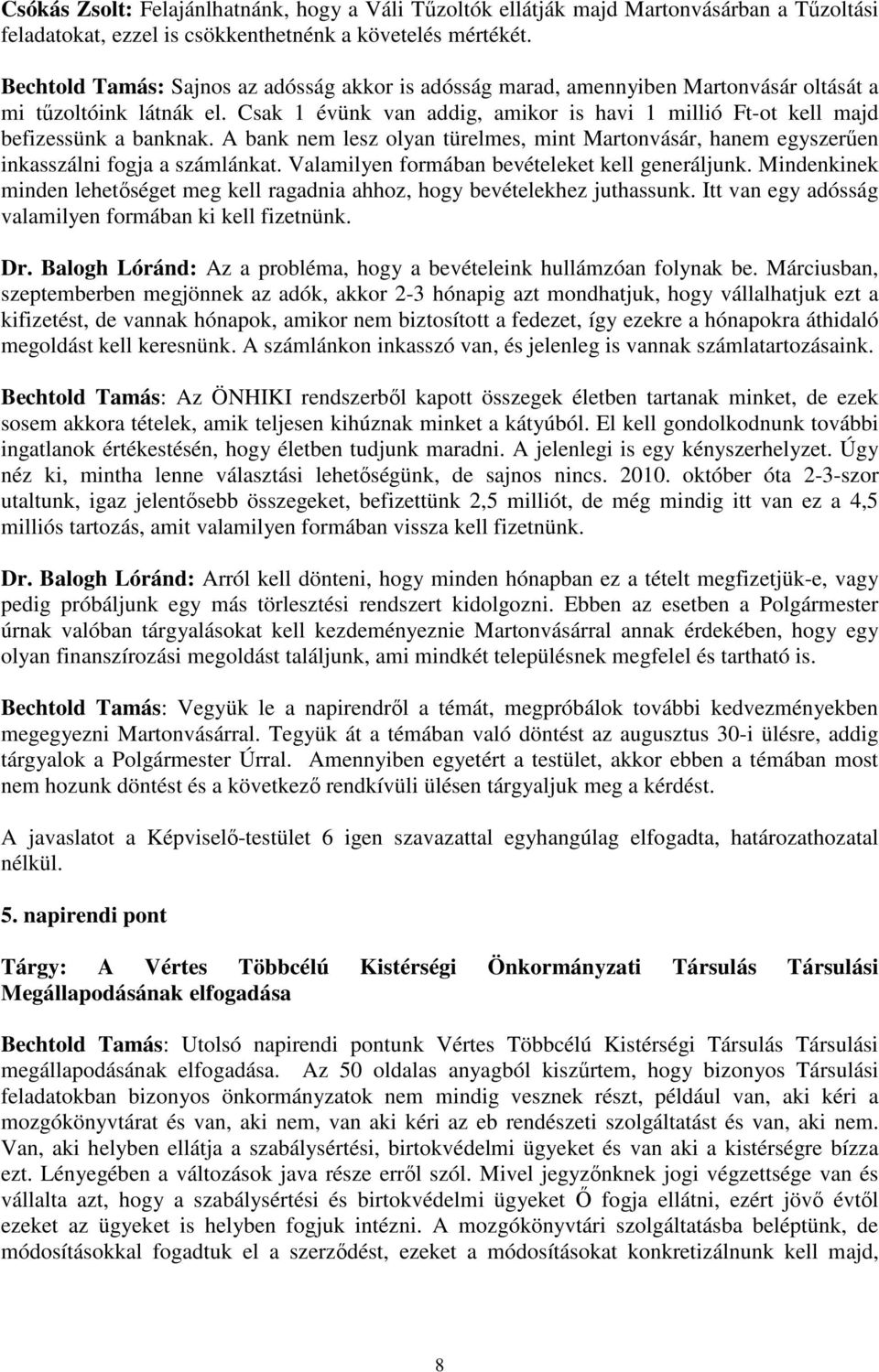 Csak 1 évünk van addig, amikor is havi 1 millió Ft-ot kell majd befizessünk a banknak. A bank nem lesz olyan türelmes, mint Martonvásár, hanem egyszerűen inkasszálni fogja a számlánkat.