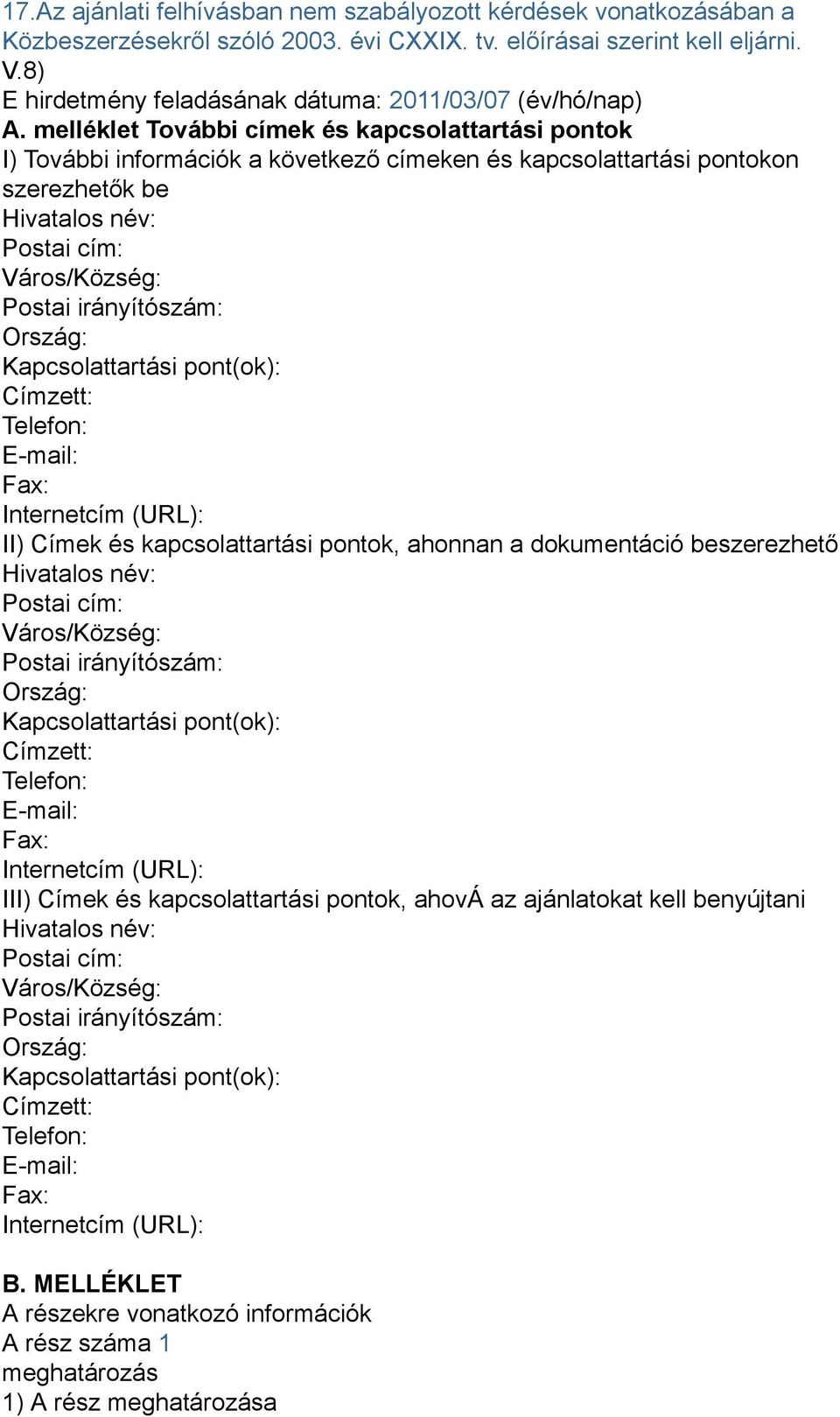 melléklet További címek és kapcsolattartási pontok I) További információk a következő címeken és kapcsolattartási pontokon szerezhetők be Hivatalos név: Postai cím: Város/Község: Postai irányítószám: