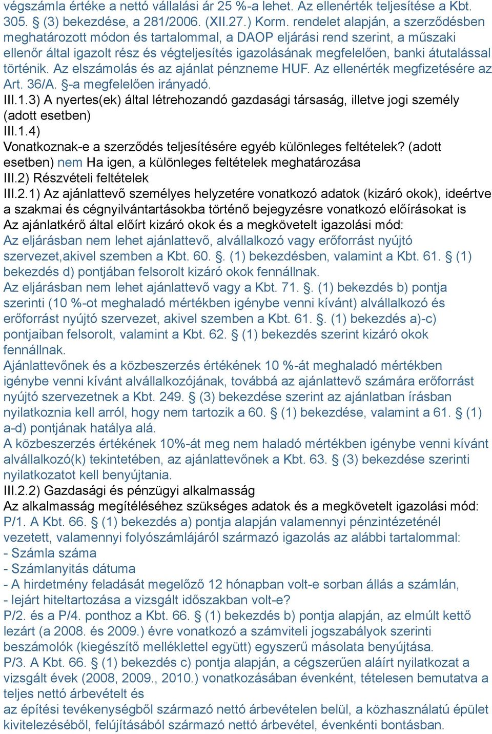 történik. Az elszámolás és az ajánlat pénzneme HUF. Az ellenérték megfizetésére az Art. 36/A. -a megfelelően irányadó. III.1.