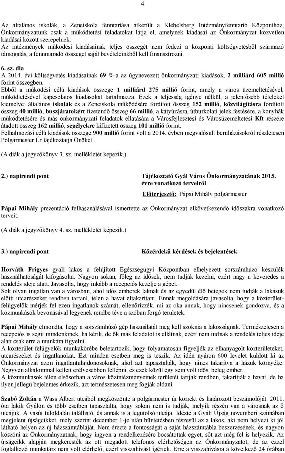 Az intézmények működési kiadásainak teljes összegét nem fedezi a központi költségvetésből származó támogatás, a fennmaradó összeget saját bevételeinkből kell finanszírozni. 6. sz. dia A 2014.