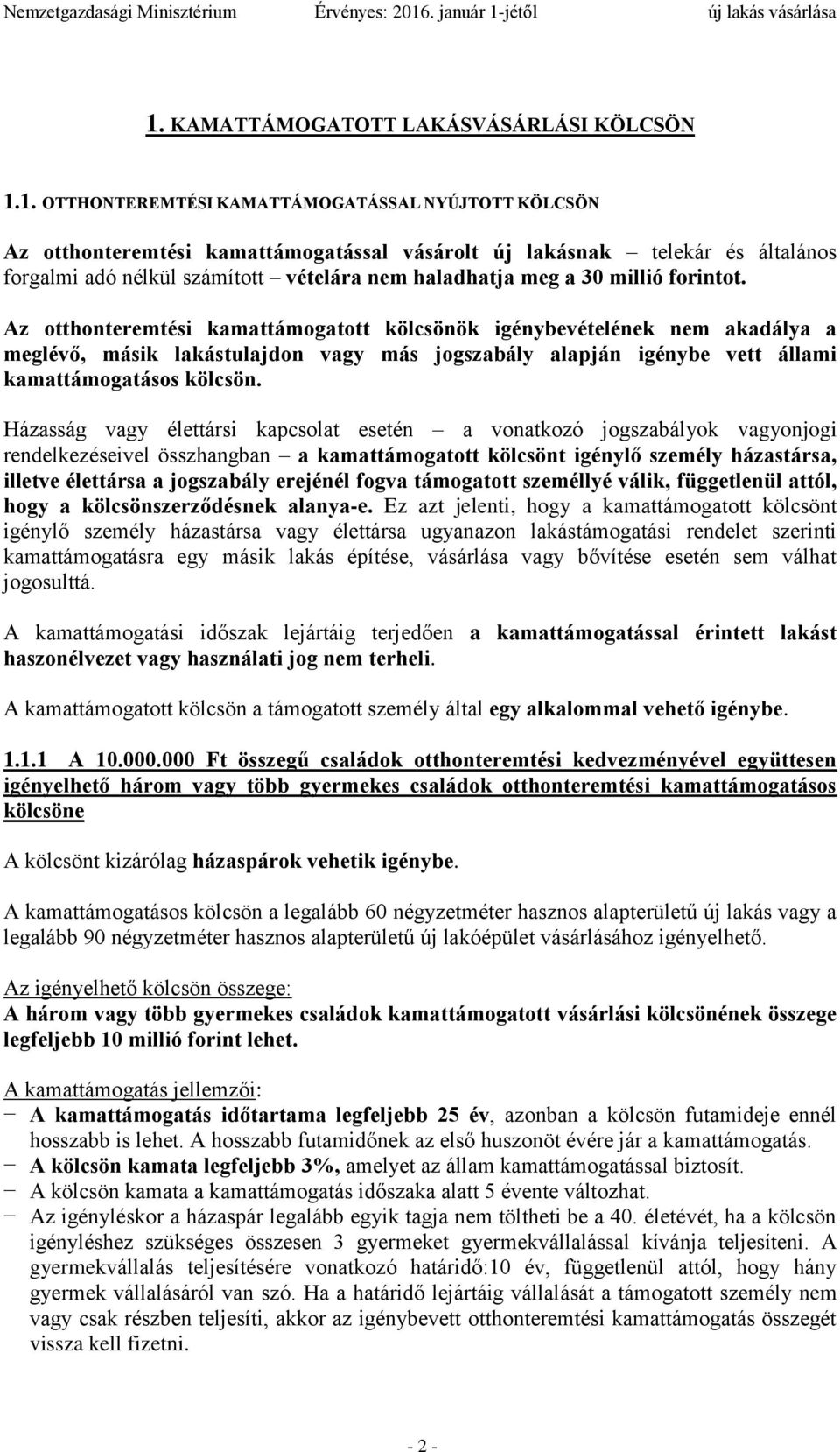 Az otthonteremtési kamattámogatott kölcsönök igénybevételének nem akadálya a meglévő, másik lakástulajdon vagy más jogszabály alapján igénybe vett állami kamattámogatásos kölcsön.