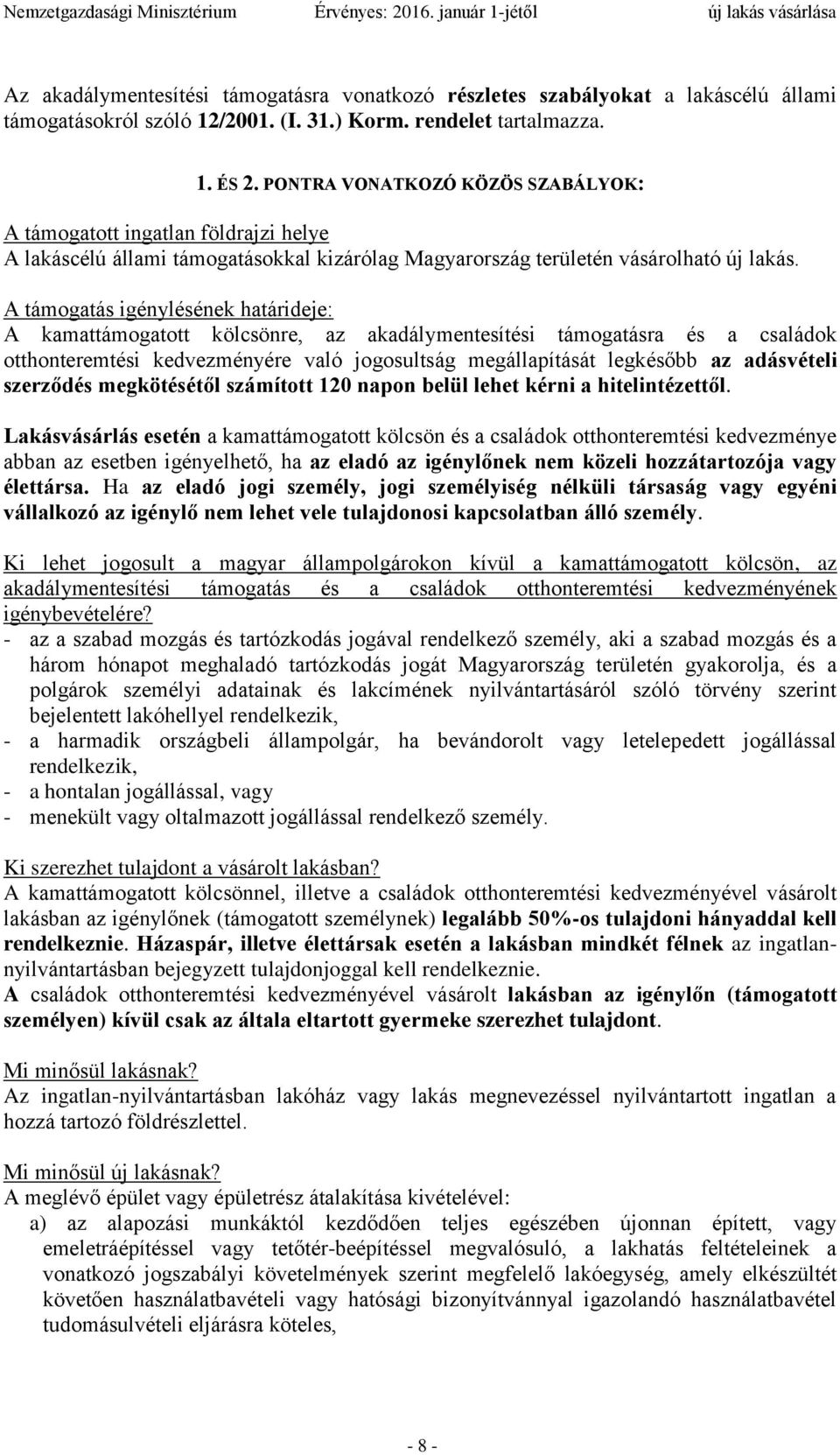 A támogatás igénylésének határideje: A kamattámogatott kölcsönre, az akadálymentesítési támogatásra és a családok otthonteremtési kedvezményére való jogosultság megállapítását legkésőbb az adásvételi