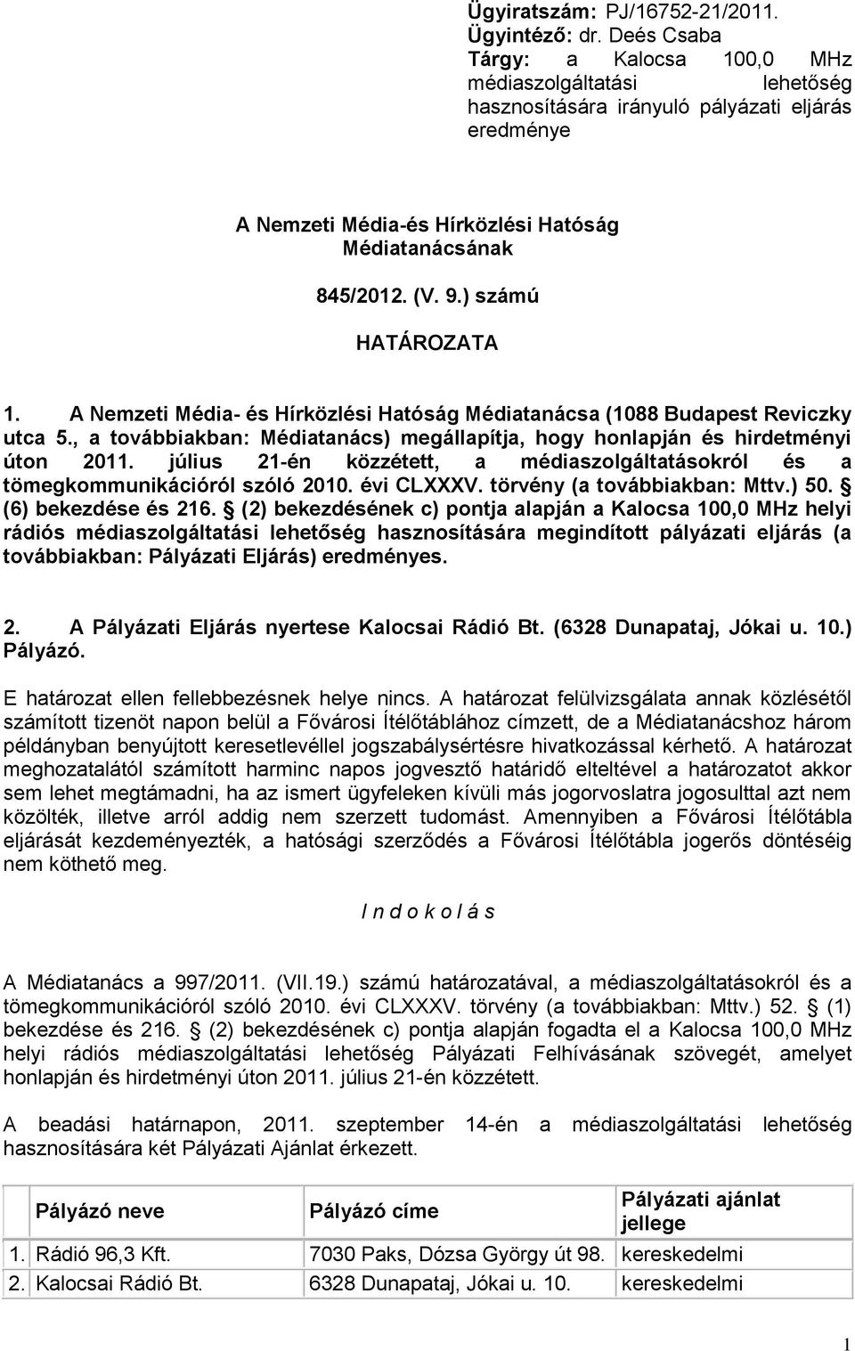 ) számú HATÁROZATA 1. A Nemzeti Média- és Hírközlési Hatóság Médiatanácsa (1088 Budapest Reviczky utca 5., a továbbiakban: Médiatanács) megállapítja, hogy honlapján és hirdetményi úton 2011.