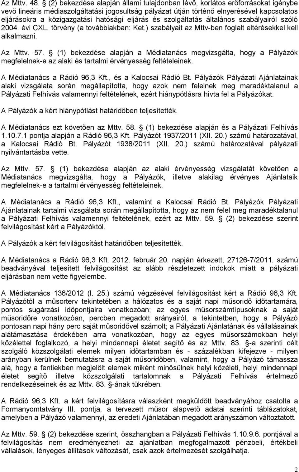 hatósági eljárás és szolgáltatás általános szabályairól szóló 2004. évi CXL. törvény (a továbbiakban: Ket.) szabályait az Mttv-ben foglalt eltérésekkel kell alkalmazni. Az Mttv. 57.