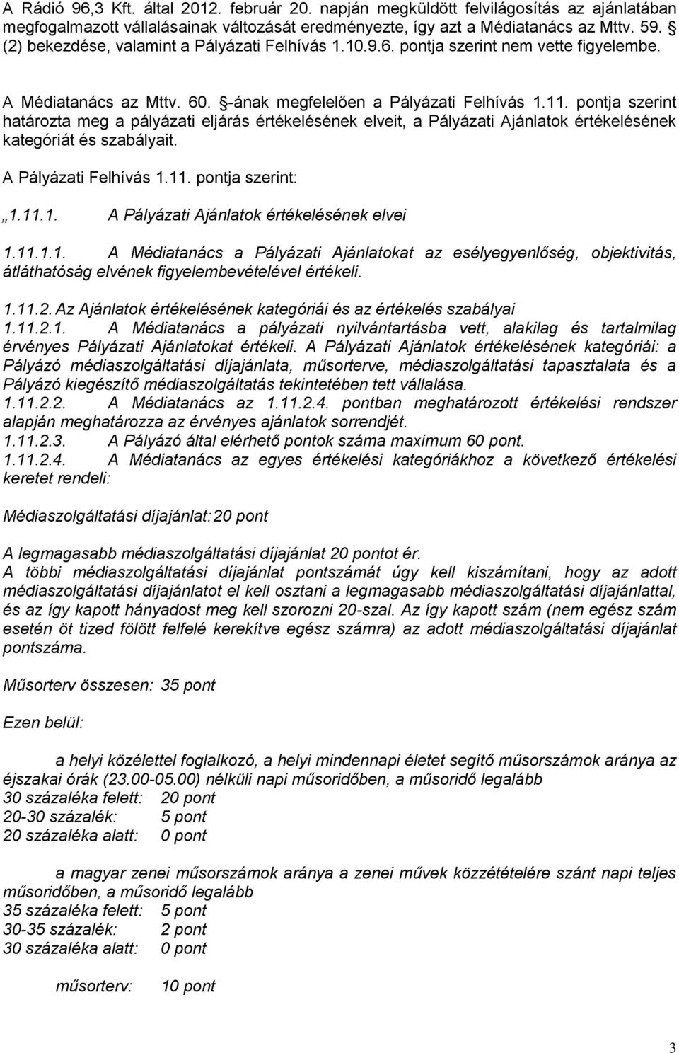 ja szerint határozta meg a pályázati eljárás értékelésének elveit, a Pályázati Ajánlatok értékelésének kategóriát és szabályait. A Pályázati Felhívás 1.11. ja szerint: 1.11.1. A Pályázati Ajánlatok értékelésének elvei 1.