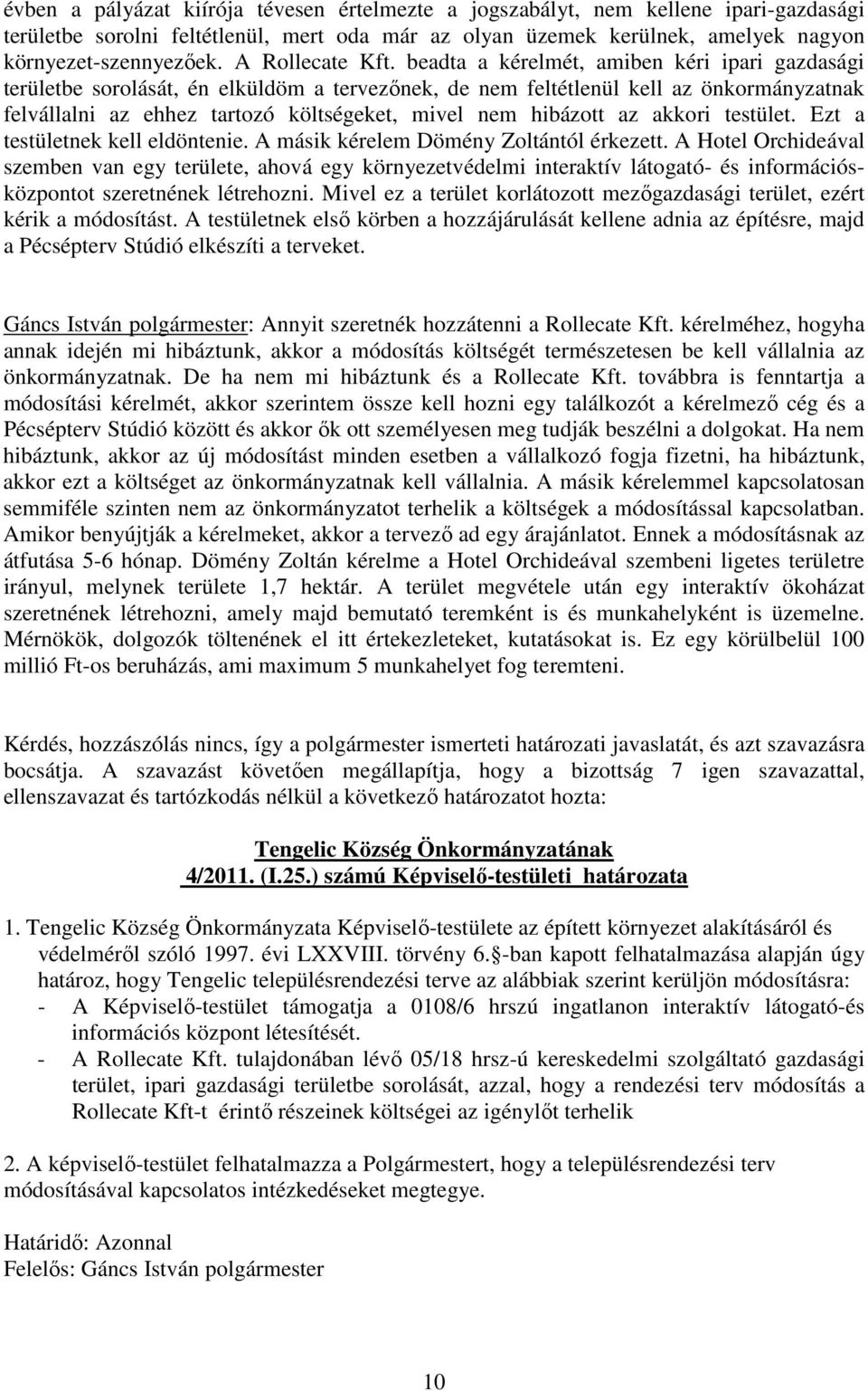 beadta a kérelmét, amiben kéri ipari gazdasági területbe sorolását, én elküldöm a tervezınek, de nem feltétlenül kell az önkormányzatnak felvállalni az ehhez tartozó költségeket, mivel nem hibázott