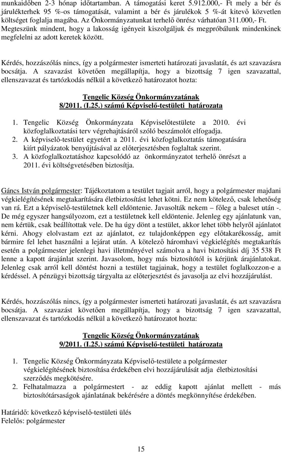 Kérdés, hozzászólás nincs, így a polgármester ismerteti határozati javaslatát, és azt szavazásra 8/2011. (I.25.) számú Képviselı-testületi határozata 1.