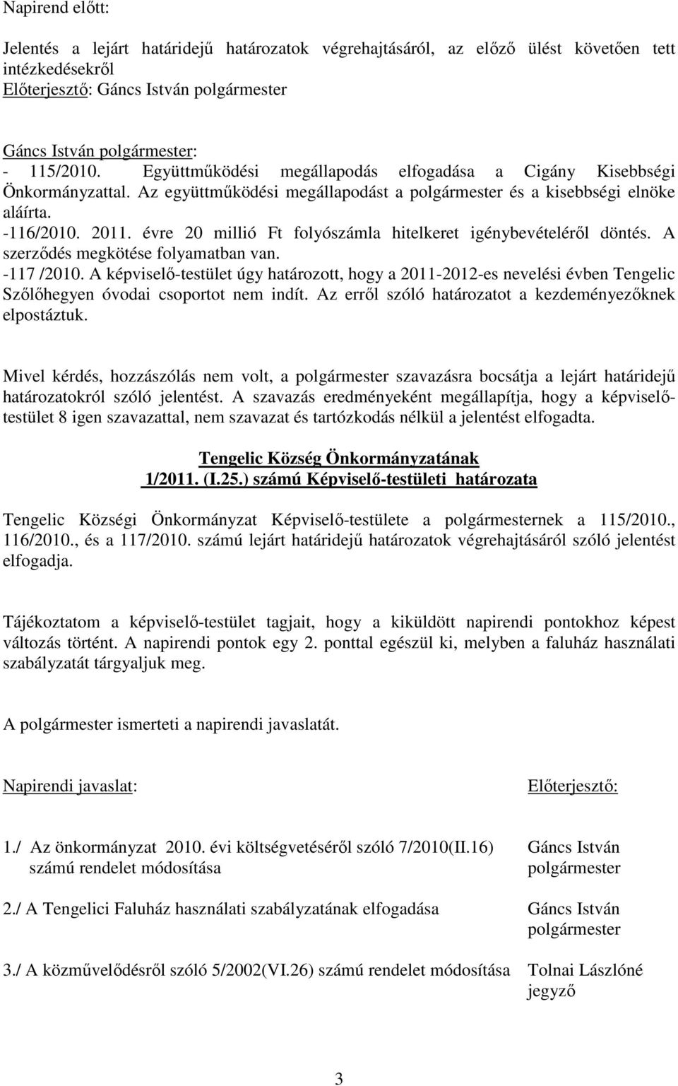 évre 20 millió Ft folyószámla hitelkeret igénybevételérıl döntés. A szerzıdés megkötése folyamatban van. -117 /2010.