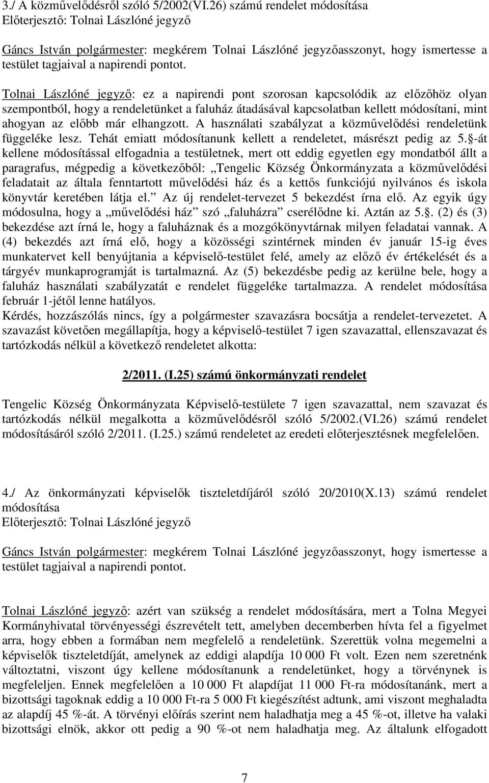 Tolnai Lászlóné jegyzı: ez a napirendi pont szorosan kapcsolódik az elızıhöz olyan szempontból, hogy a rendeletünket a faluház átadásával kapcsolatban kellett módosítani, mint ahogyan az elıbb már