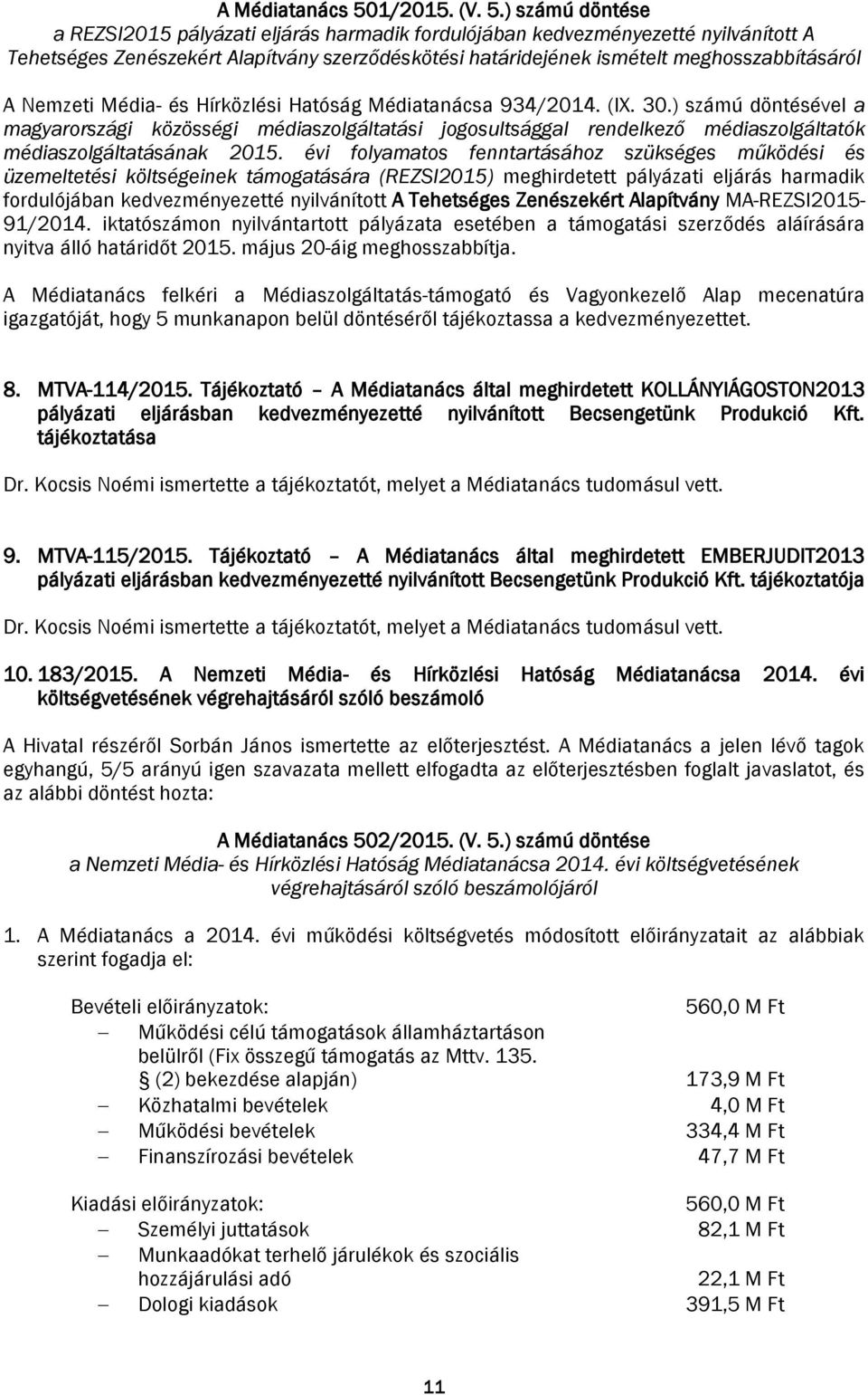 ) számú döntése a REZSI2015 pályázati eljárás harmadik fordulójában kedvezményezetté nyilvánított A Tehetséges Zenészekért Alapítvány szerződéskötési határidejének ismételt meghosszabbításáról A