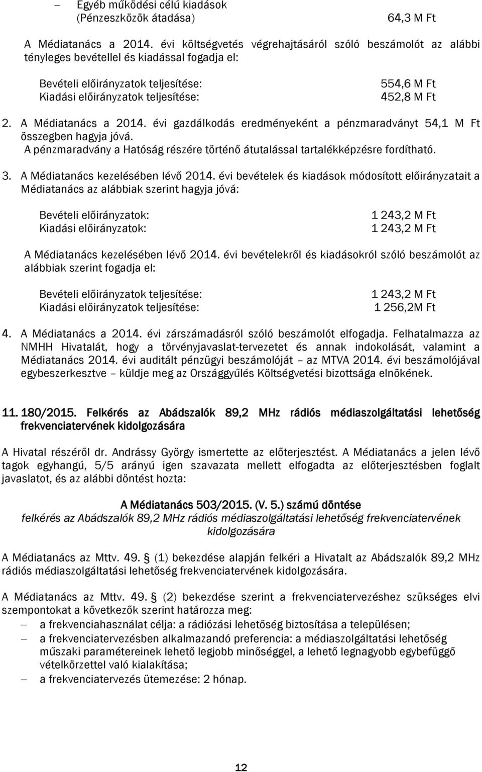 2. A Médiatanács a 2014. évi gazdálkodás eredményeként a pénzmaradványt 54,1 M Ft összegben hagyja jóvá. A pénzmaradvány a Hatóság részére történő átutalással tartalékképzésre fordítható. 3.