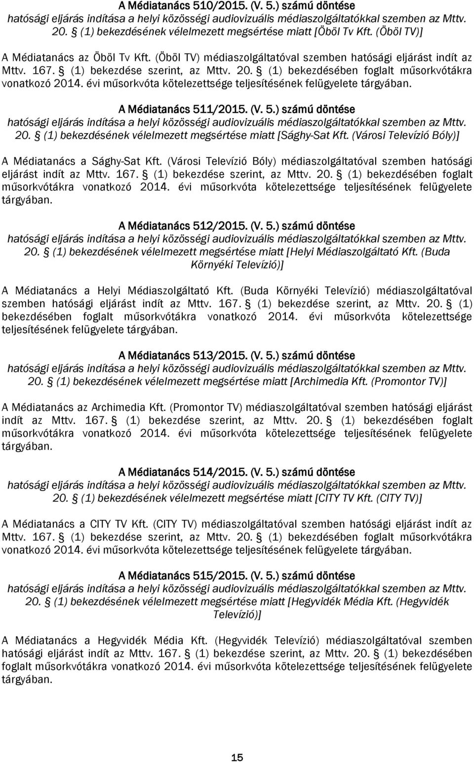 évi műsorkvóta kötelezettsége teljesítésének felügyelete A Médiatanács 511/2015. (V. 5.) számú döntése 20. (1) bekezdésének vélelmezett megsértése miatt [Sághy-Sat Kft.