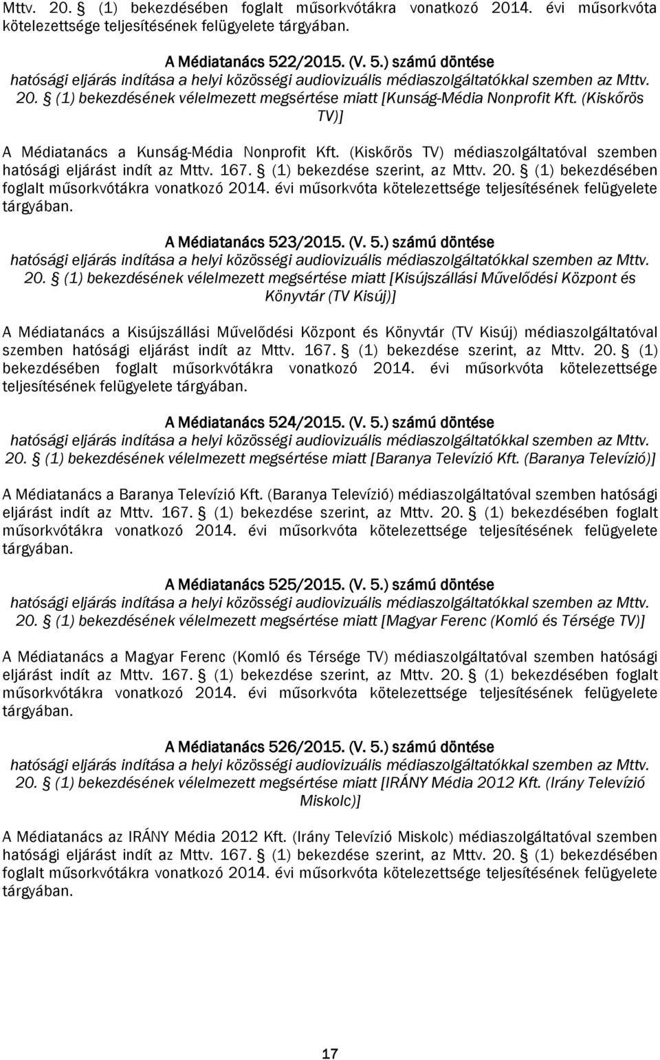 (Kiskőrös TV) médiaszolgáltatóval szemben hatósági eljárást indít az Mttv. 167. (1) bekezdése szerint, az Mttv. 20. (1) bekezdésében foglalt A Médiatanács 523/2015. (V. 5.) számú döntése 20.