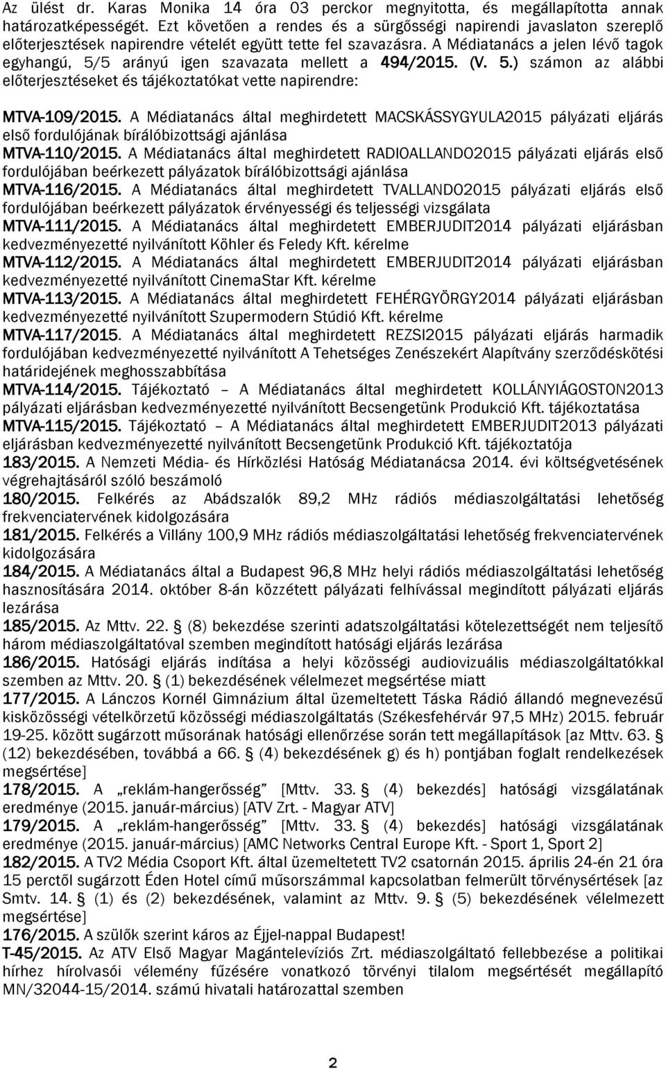 A Médiatanács a jelen lévő tagok egyhangú, 5/5 arányú igen szavazata mellett a 494/2015. (V. 5.) számon az alábbi előterjesztéseket és tájékoztatókat vette napirendre: MTVA-109/2015.