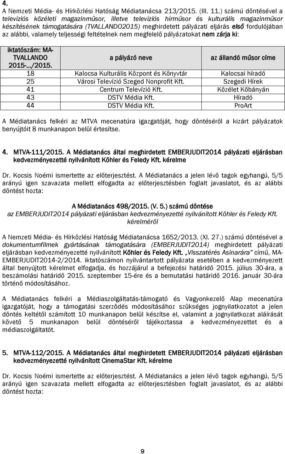 valamely teljességi feltételnek nem megfelelő pályázatokat nem zárja ki: iktatószám: MA- TVALLANDO a pályázó neve az állandó műsor címe 2015- /2015.