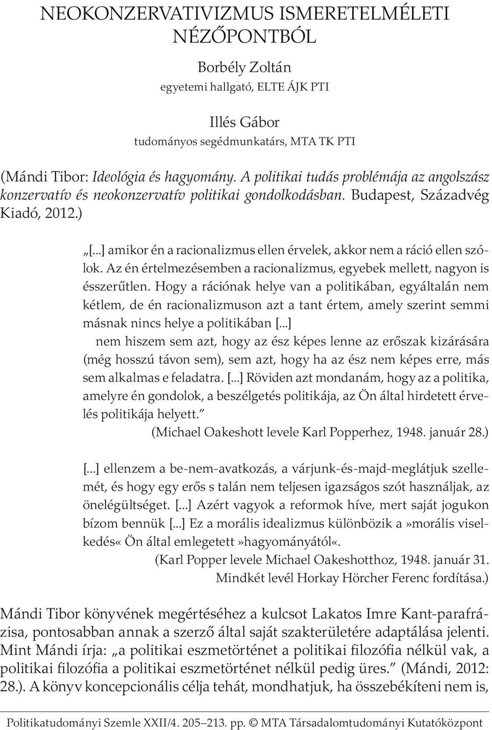 ..] amikor én a racionalizmus ellen érvelek, akkor nem a ráció ellen szólok. Az én értelmezésemben a racionalizmus, egyebek mellett, nagyon is ésszerűtlen.