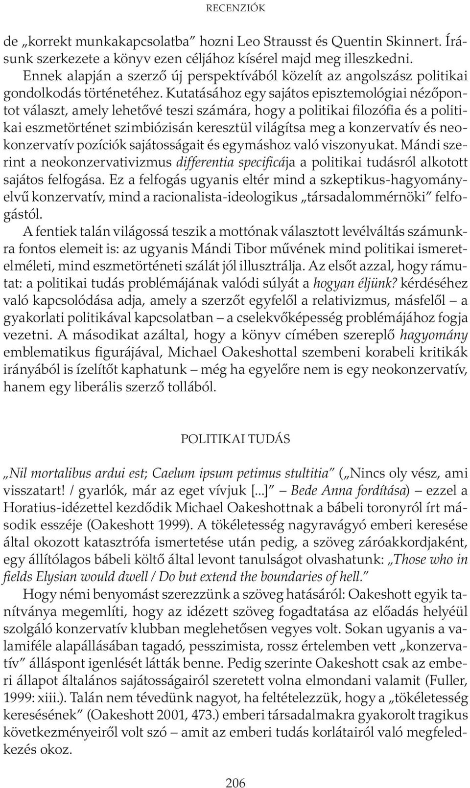 Kutatásához egy sajátos episztemológiai nézőpontot választ, amely lehetővé teszi számára, hogy a politikai filozófia és a politikai eszmetörténet szimbiózisán keresztül világítsa meg a konzervatív és