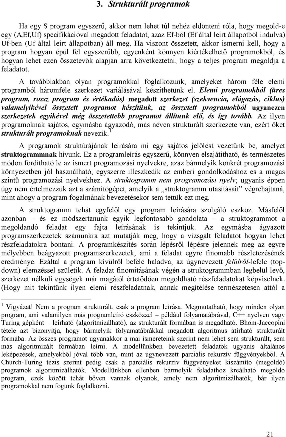 Ha viszont összetett, akkor ismerni kell, hogy a program hogyan épül fel egyszerűbb, egyenként könnyen kiértékelhető programokból, és hogyan lehet ezen összetevők alapján arra következtetni, hogy a