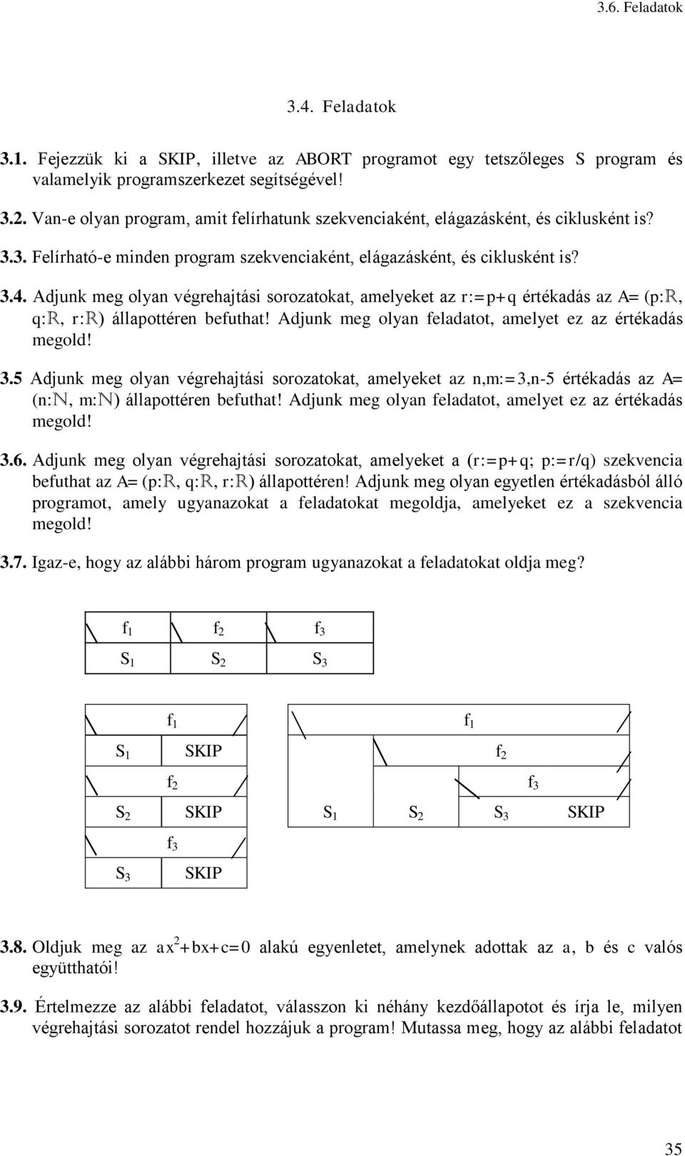 Adjunk meg olyan végrehajtási sorozatokat, amelyeket az r:=p+q értékadás az A= (p:r, q:r, r:r) állapottéren befuthat! Adjunk meg olyan feladatot, amelyet ez az értékadás megold! 3.