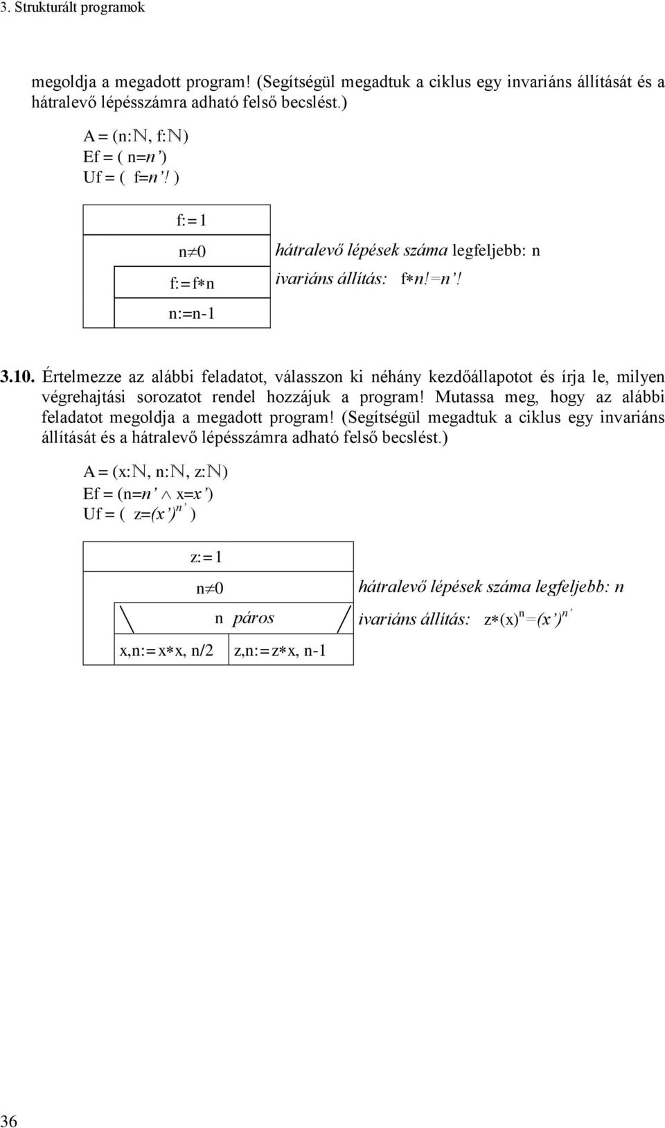 Értelmezze az alábbi feladatot, válasszon ki néhány kezdőállapotot és írja le, milyen végrehajtási sorozatot rendel hozzájuk a program!