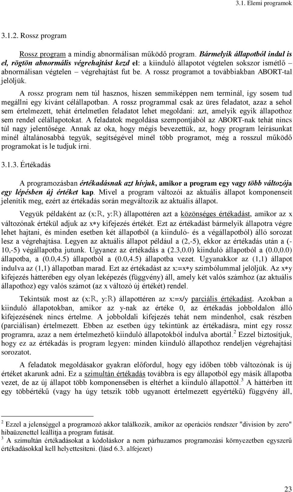 A rossz programot a továbbiakban ABORT-tal jelöljük. A rossz program nem túl hasznos, hiszen semmiképpen nem terminál, így sosem tud megállni egy kívánt célállapotban.