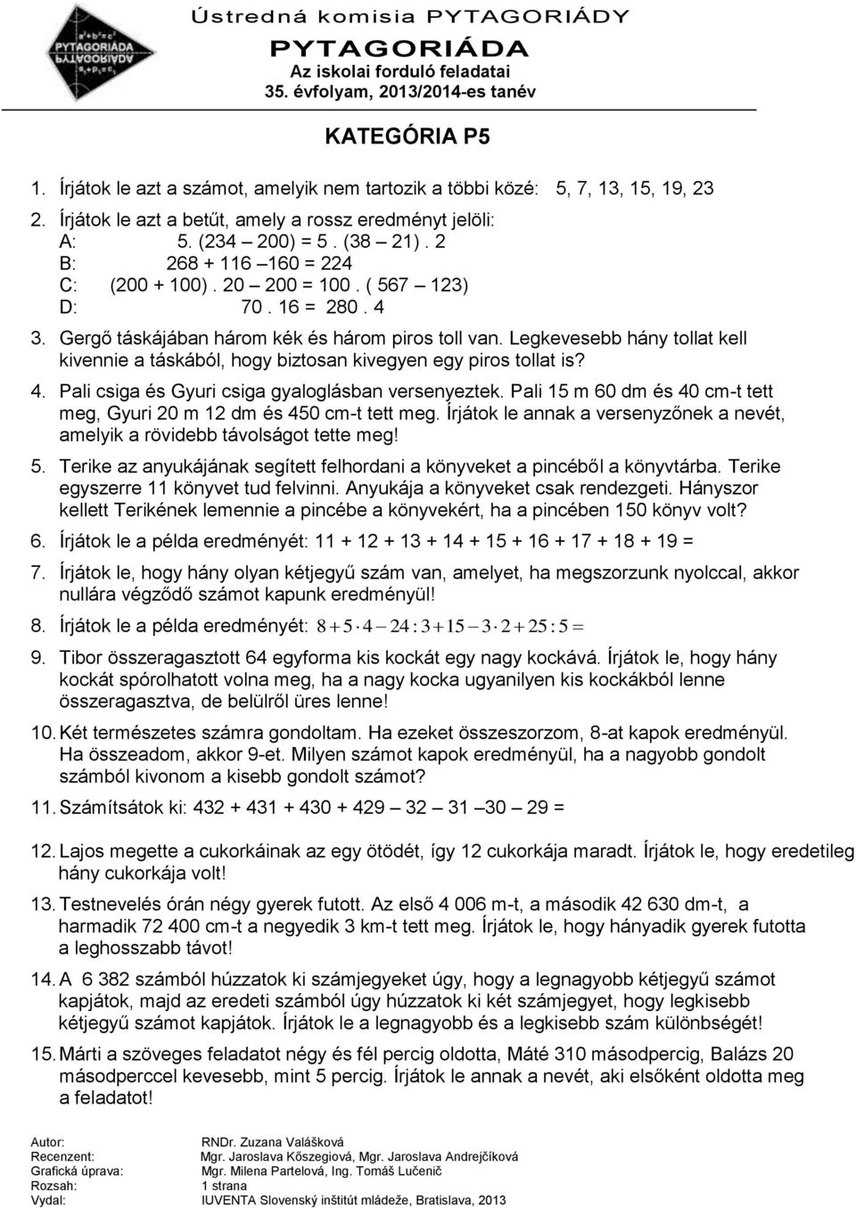 Legkevesebb hány tollat kell kivennie a táskából, hogy biztosan kivegyen egy piros tollat is? 4. Pali csiga és Gyuri csiga gyaloglásban versenyeztek.