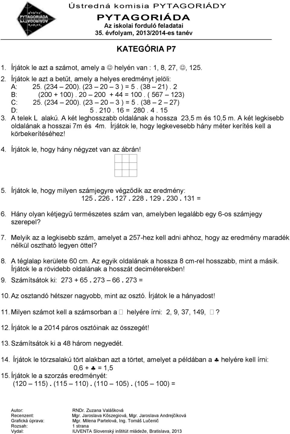 A két legkisebb oldalának a hosszai 7m és 4m. Írjátok le, hogy legkevesebb hány méter kerítés kell a körbekerítéséhez! 4. Írjátok le, hogy hány négyzet van az ábrán! 5.