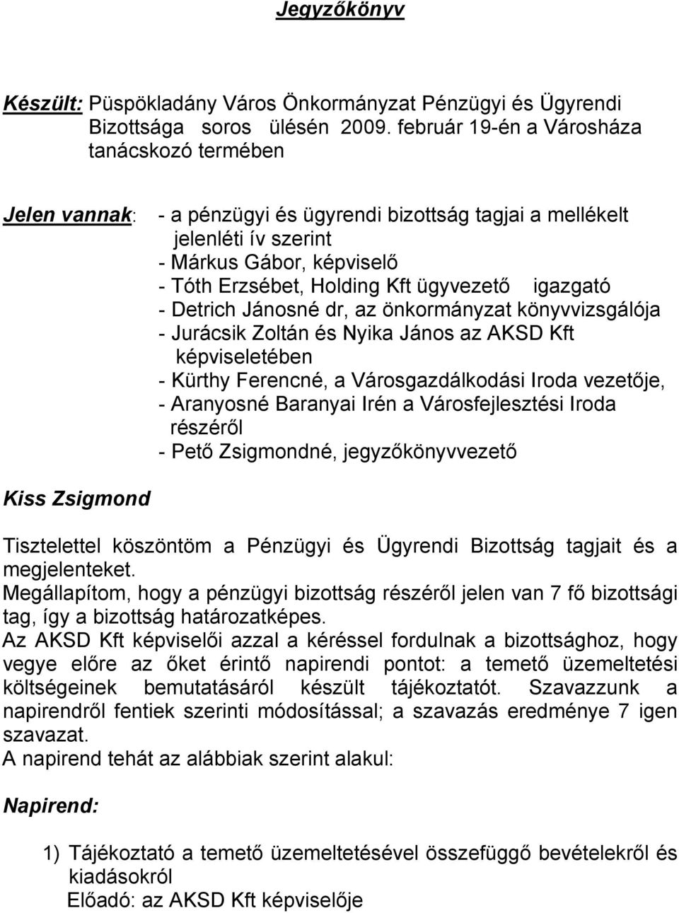 igazgató - Detrich Jánosné dr, az önkormányzat könyvvizsgálója - Jurácsik Zoltán és Nyika János az AKSD Kft képviseletében - Kürthy Ferencné, a Városgazdálkodási Iroda vezetője, - Aranyosné Baranyai