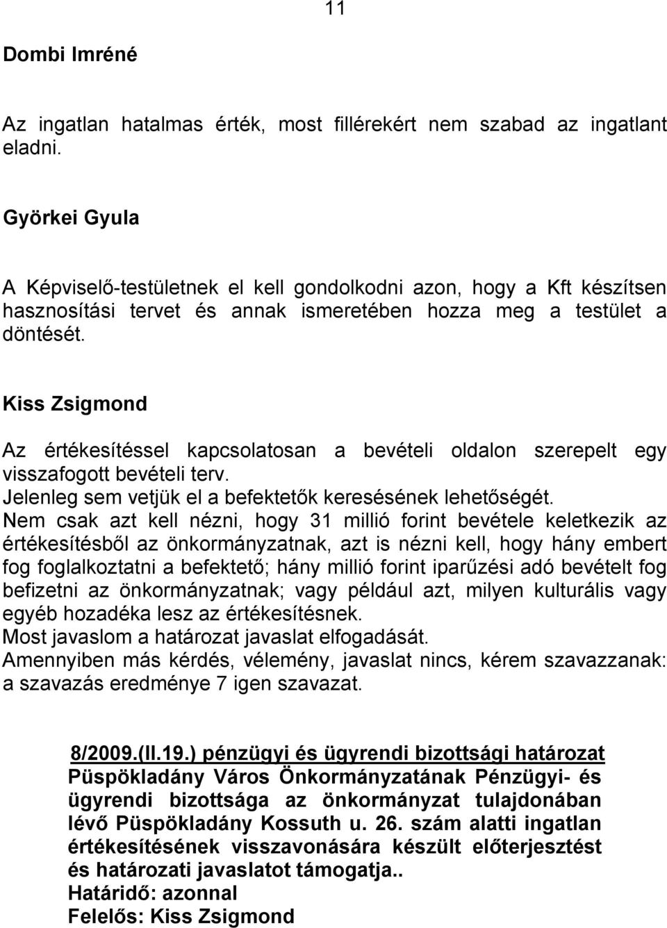 Az értékesítéssel kapcsolatosan a bevételi oldalon szerepelt egy visszafogott bevételi terv. Jelenleg sem vetjük el a befektetők keresésének lehetőségét.