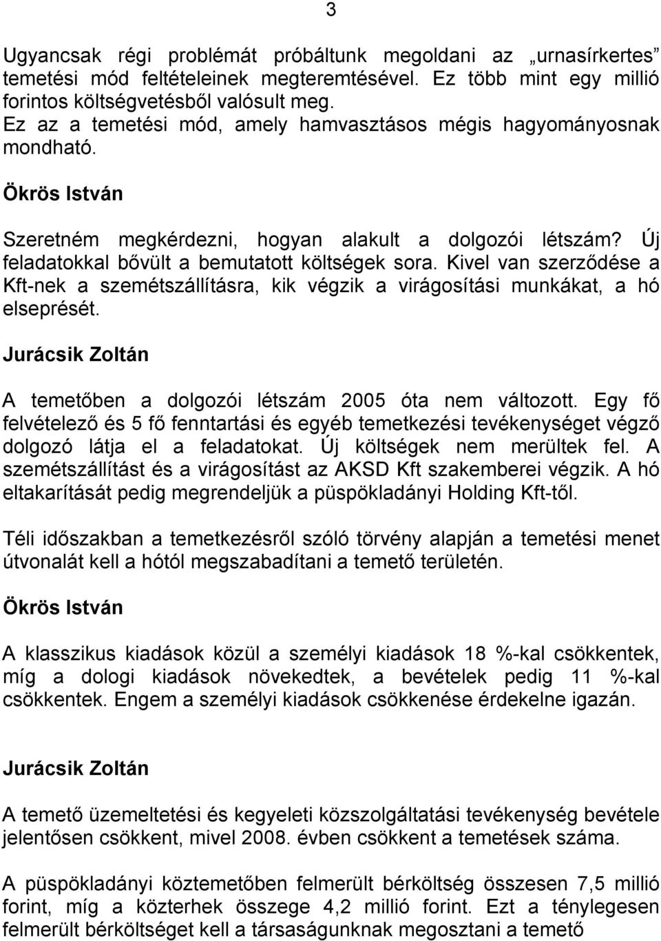 Kivel van szerződése a Kft-nek a szemétszállításra, kik végzik a virágosítási munkákat, a hó elseprését. Jurácsik Zoltán A temetőben a dolgozói létszám 2005 óta nem változott.