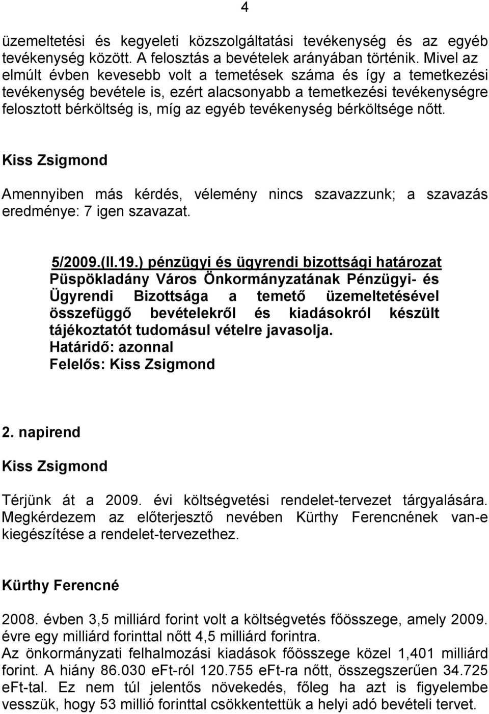 bérköltsége nőtt. Amennyiben más kérdés, vélemény nincs szavazzunk; a szavazás eredménye: 7 igen szavazat. 5/2009.(II.19.