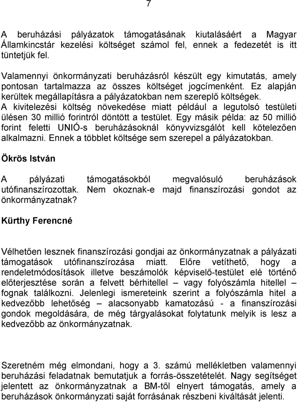 A kivitelezési költség növekedése miatt például a legutolsó testületi ülésen 30 millió forintról döntött a testület.