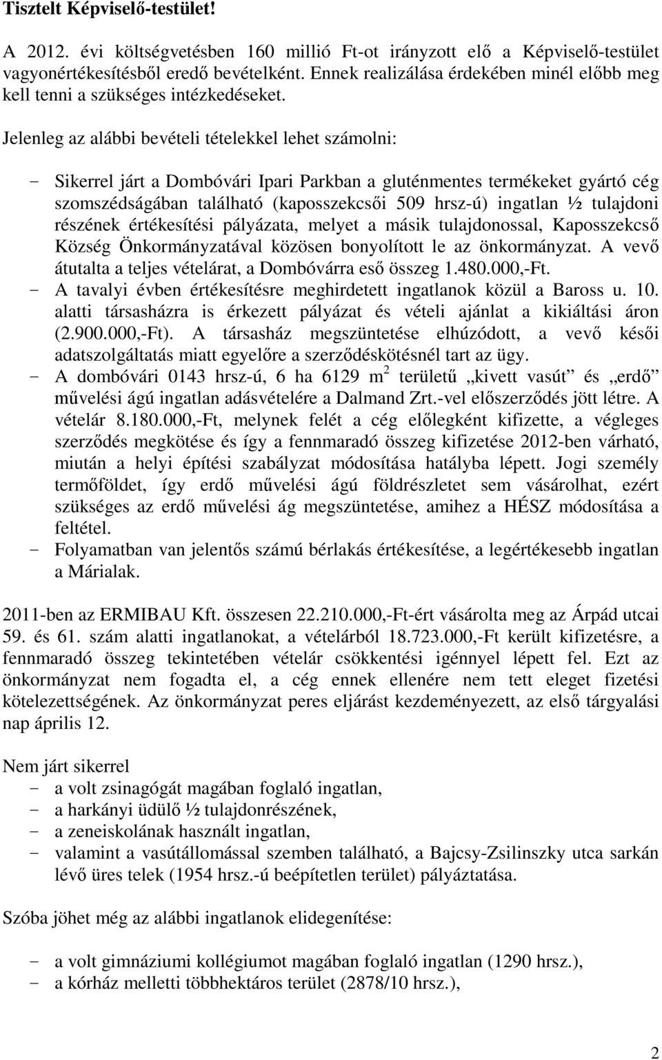 Jelenleg az alábbi bevételi tételekkel lehet számolni: - Sikerrel járt a Dombóvári Ipari Parkban a gluténmentes termékeket gyártó cég szomszédságában található (kaposszekcsői 509 hrsz-ú) ingatlan ½