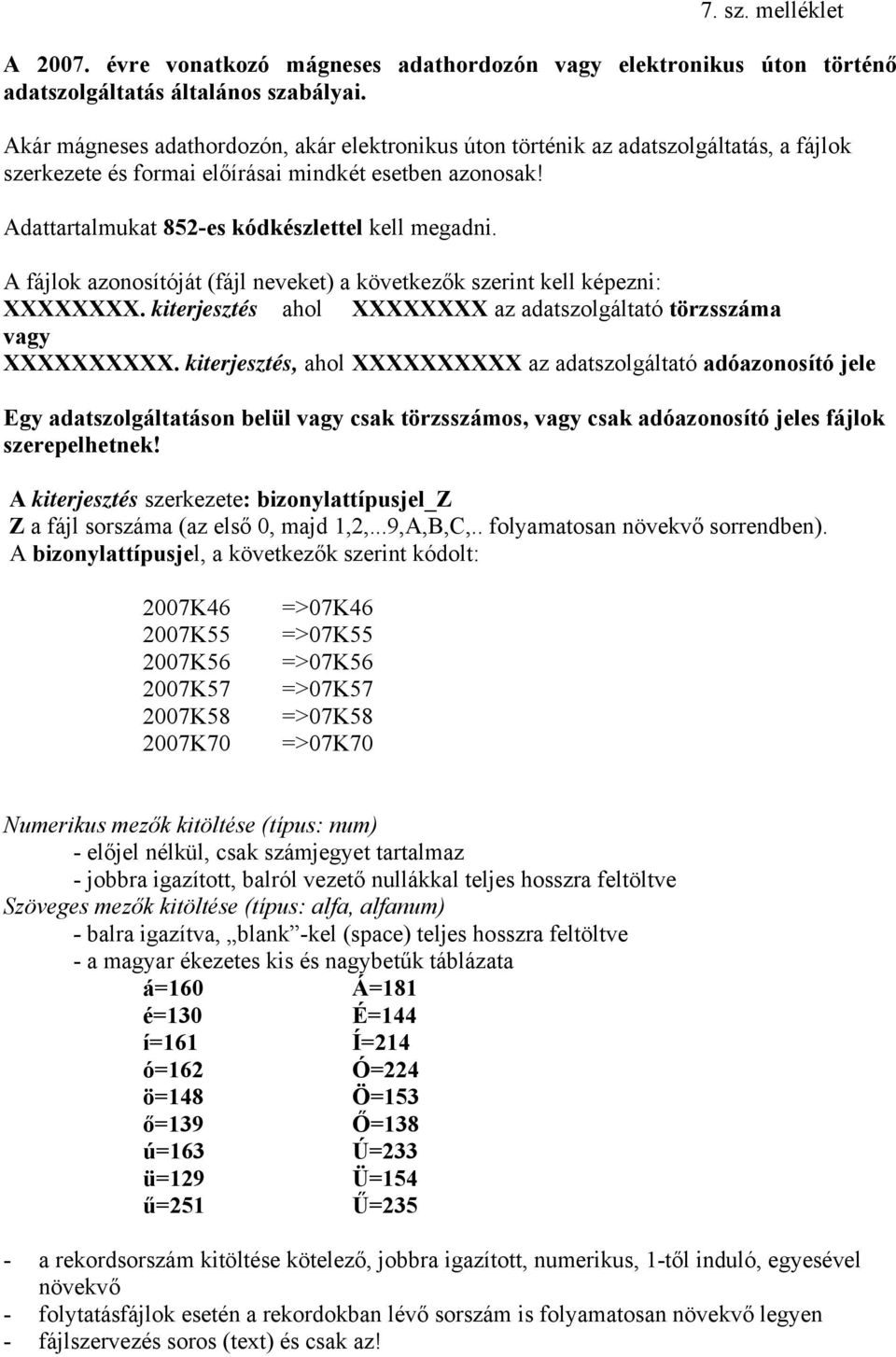 A fájlok azonosítóját (fájl neveket) a következők szerint kell képezni: XXXXXXXX. kiterjesztés ahol XXXXXXXX az adatszolgáltató törzsszáma vagy XXXXXXXXXX.