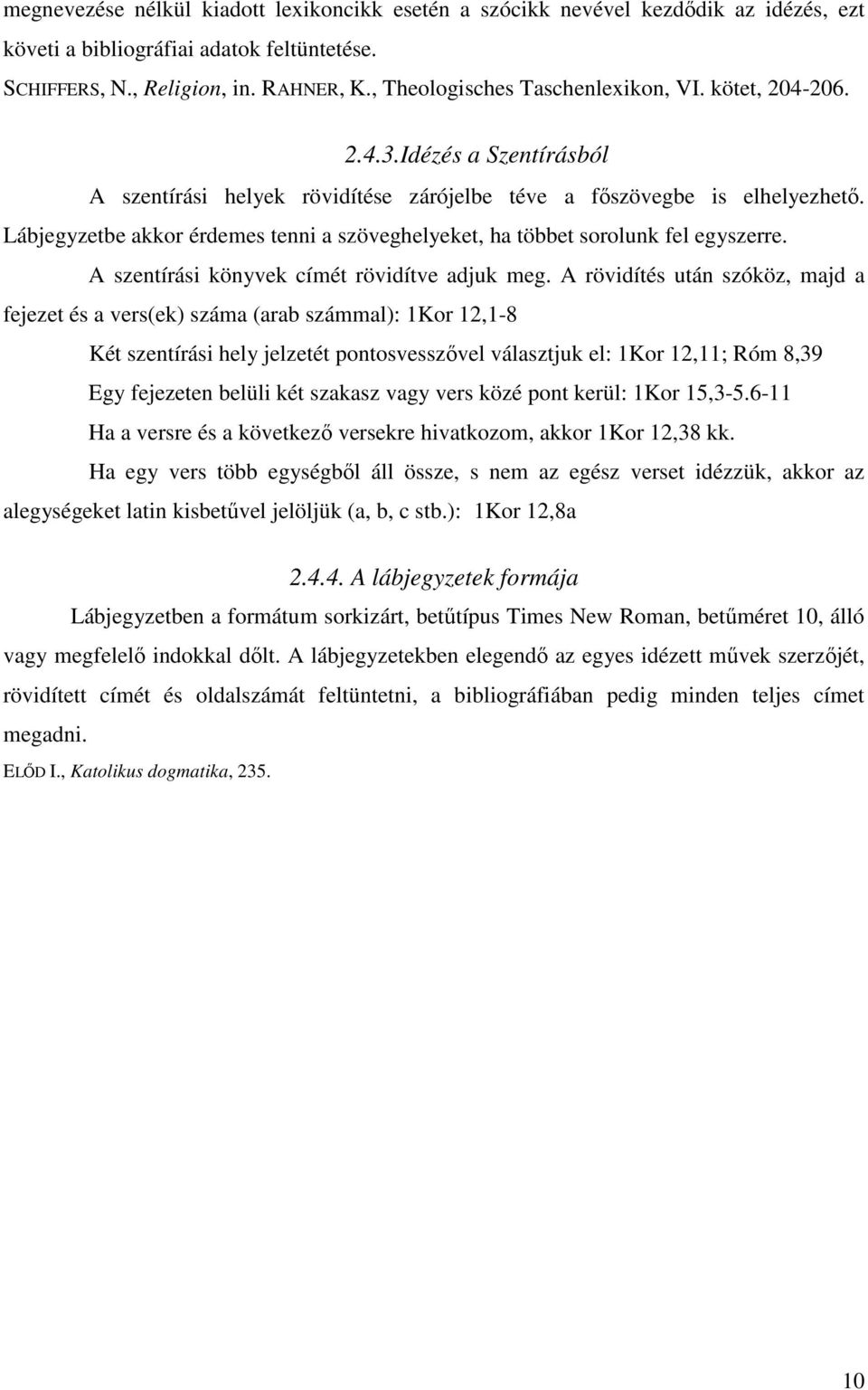 Lábjegyzetbe akkor érdemes tenni a szöveghelyeket, ha többet sorolunk fel egyszerre. A szentírási könyvek címét rövidítve adjuk meg.