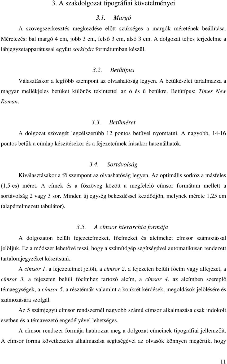 A betűkészlet tartalmazza a magyar mellékjeles betűket különös tekintettel az ő és ű betűkre. Betűtípus: Times New Roman. 3.3. Betűméret A dolgozat szövegét legcélszerűbb 12 pontos betűvel nyomtatni.