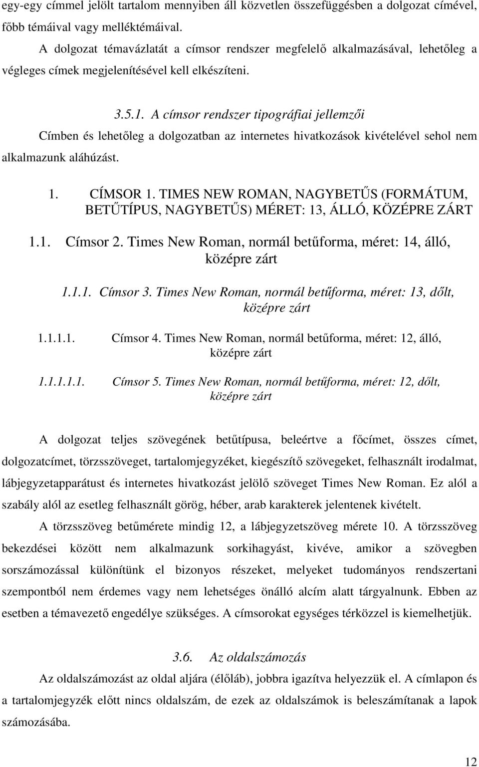 A címsor rendszer tipográfiai jellemzői Címben és lehetőleg a dolgozatban az internetes hivatkozások kivételével sehol nem alkalmazunk aláhúzást. 1. CÍMSOR 1.