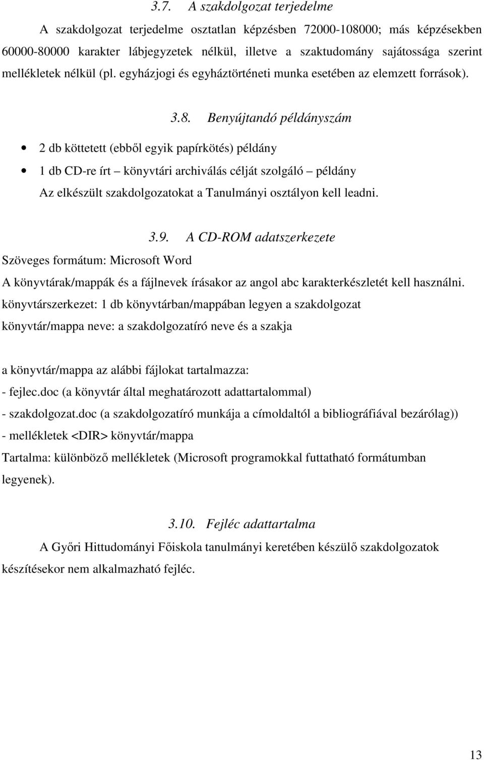 Benyújtandó példányszám 2 db köttetett (ebből egyik papírkötés) példány 1 db CD-re írt könyvtári archiválás célját szolgáló példány Az elkészült szakdolgozatokat a Tanulmányi osztályon kell leadni. 3.