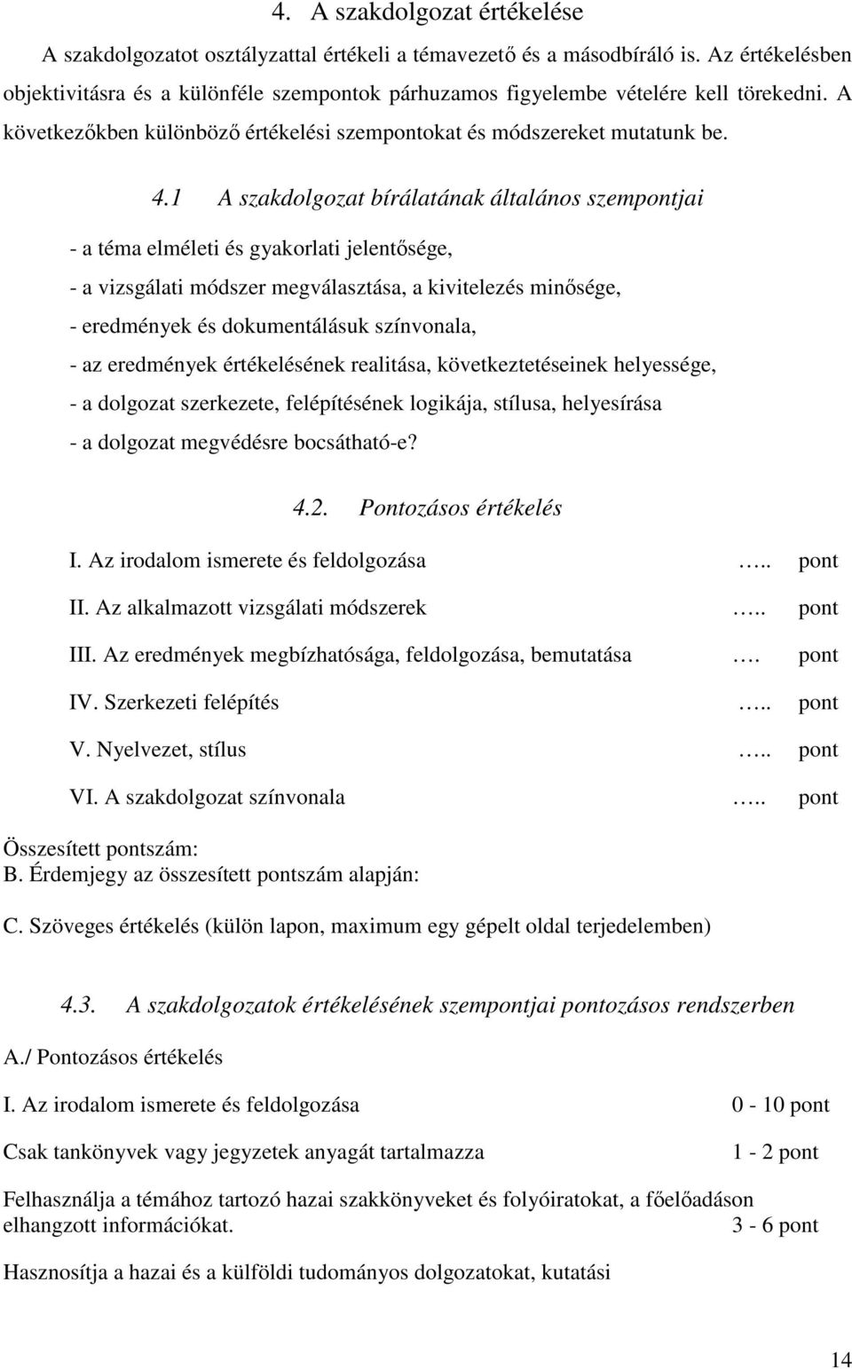 1 A szakdolgozat bírálatának általános szempontjai - a téma elméleti és gyakorlati jelentősége, - a vizsgálati módszer megválasztása, a kivitelezés minősége, - eredmények és dokumentálásuk