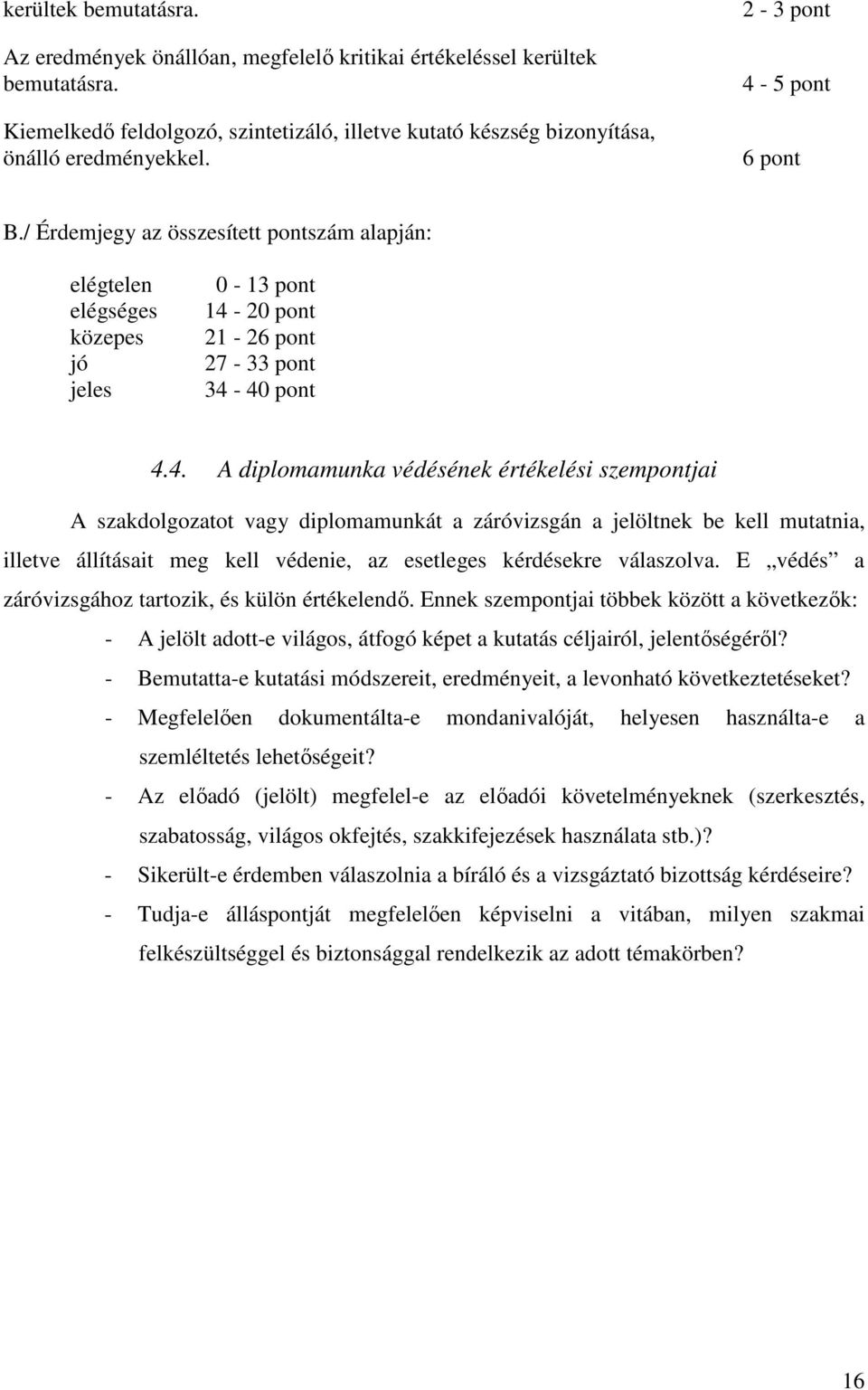 5 pont 6 pont B./ Érdemjegy az összesített pontszám alapján: elégtelen elégséges közepes jó jeles 0-13 pont 14-