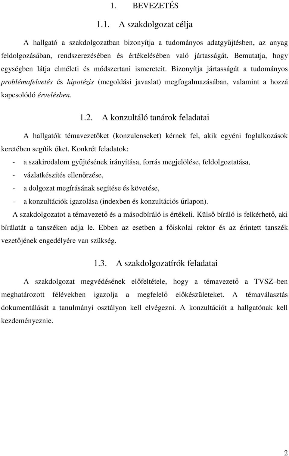 Bizonyítja jártasságát a tudományos problémafelvetés és hipotézis (megoldási javaslat) megfogalmazásában, valamint a hozzá kapcsolódó érvelésben. 1.2.