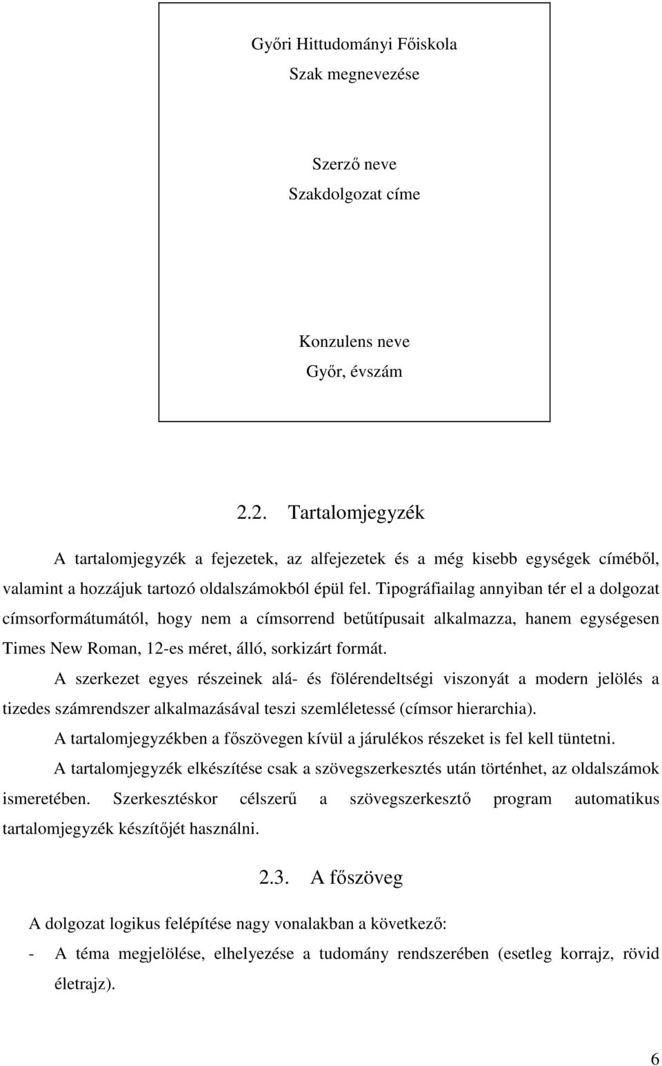 Tipográfiailag annyiban tér el a dolgozat címsorformátumától, hogy nem a címsorrend betűtípusait alkalmazza, hanem egységesen Times New Roman, 12-es méret, álló, sorkizárt formát.