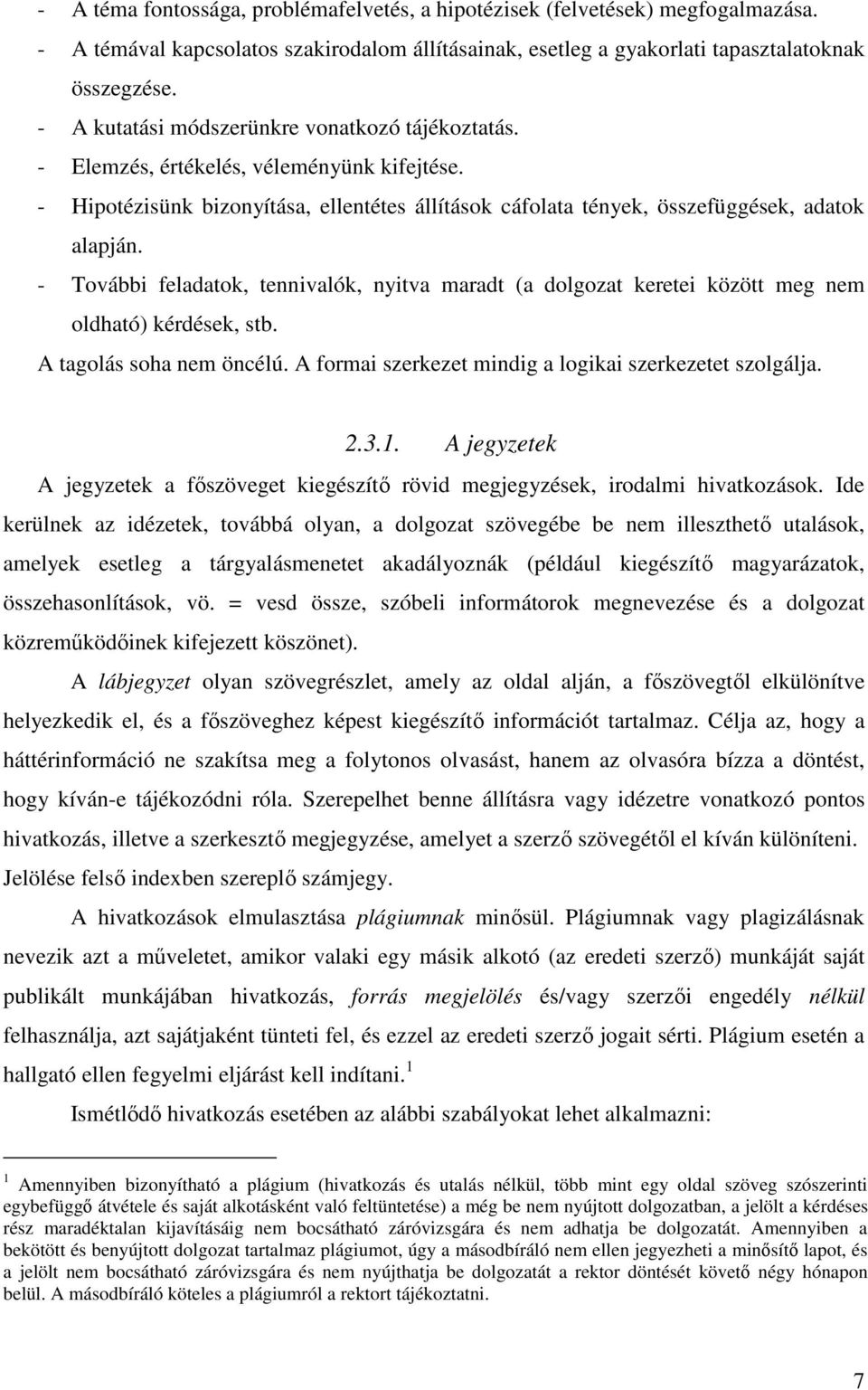 - További feladatok, tennivalók, nyitva maradt (a dolgozat keretei között meg nem oldható) kérdések, stb. A tagolás soha nem öncélú. A formai szerkezet mindig a logikai szerkezetet szolgálja. 2.3.1.