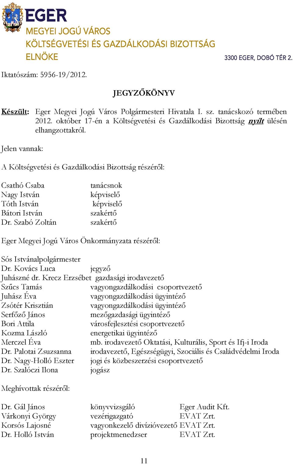 Szabó Zoltán tanácsnok képviselő képviselő szakértő szakértő Eger Megyei Jogú Város Önkormányzata részéről: Sós Istvánalpolgármester Dr. Kovács Luca jegyző Juhászné dr.